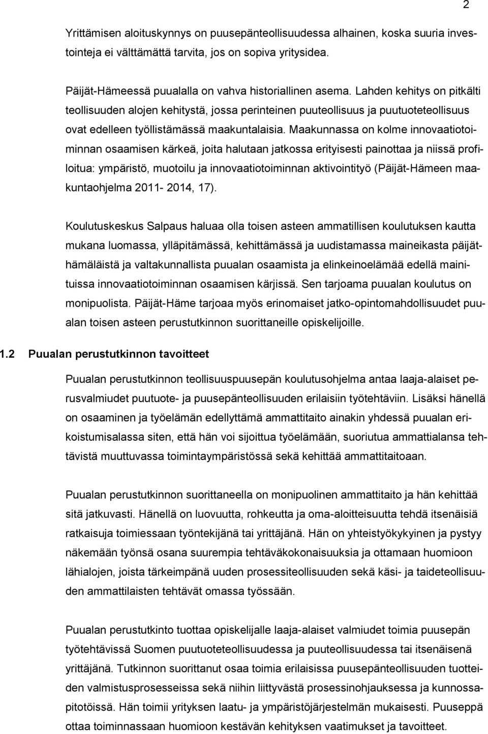 Maakunnassa on kolme innovaatiotoiminnan osaamisen kärkeä, joita halutaan jatkossa erityisesti painottaa ja niissä profiloitua: ympäristö, muotoilu ja innovaatiotoiminnan aktivointityö (Päijät-Hämeen