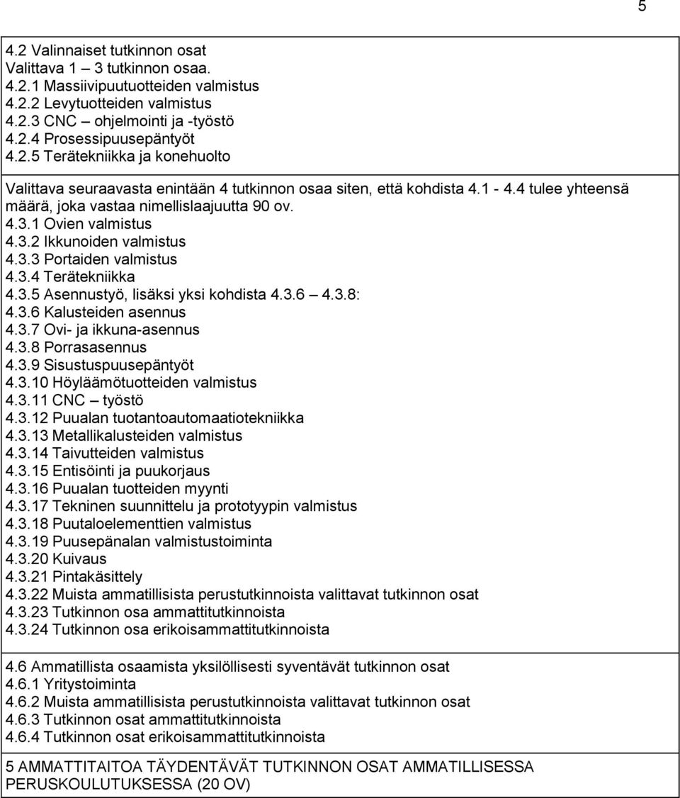 3.6 4.3.8: 4.3.6 Kalusteiden asennus 4.3.7 Ovi- ja ikkuna-asennus 4.3.8 Porrasasennus 4.3.9 Sisustuspuusepäntyöt 4.3.10 Höyläämötuotteiden valmistus 4.3.11 CNC työstö 4.3.12 Puualan tuotantoautomaatiotekniikka 4.