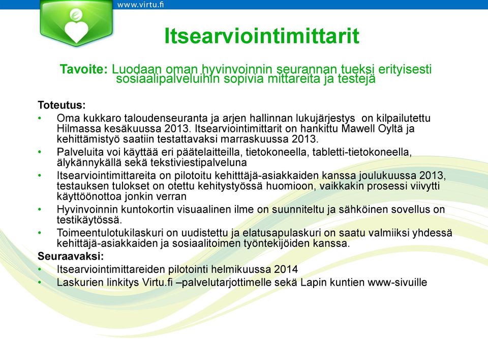 Palveluita voi käyttää eri päätelaitteilla, tietokoneella, tabletti-tietokoneella, älykännykällä sekä tekstiviestipalveluna Itsearviointimittareita on pilotoitu kehitttäjä-asiakkaiden kanssa