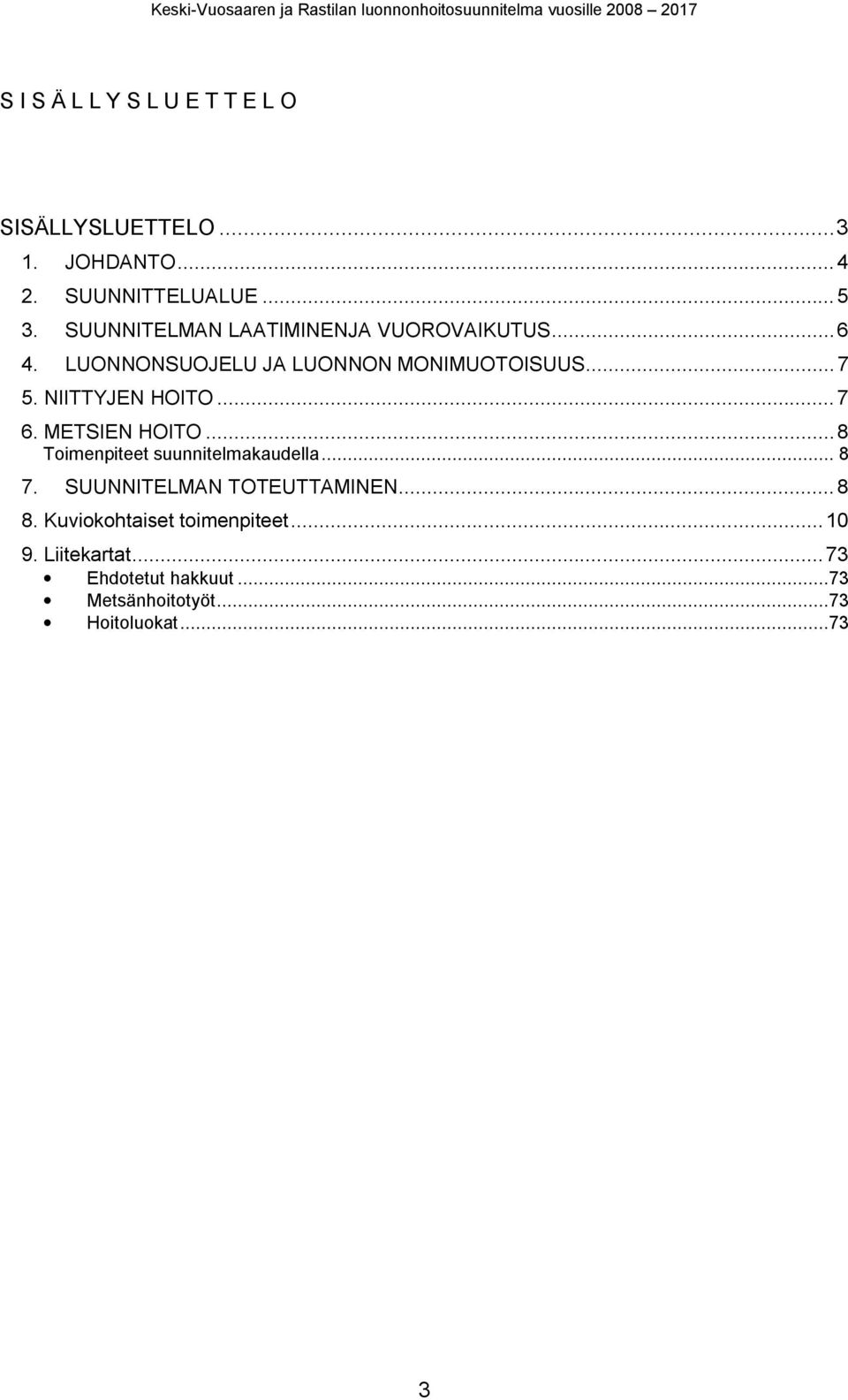 LUONNONSUOJELU JA LUONNON MONIMUOTOISUUS...7 5. NIITTYJEN HOITO...7 6. METSIEN HOITO...8 Toienpiteet suunnitelakaudella.