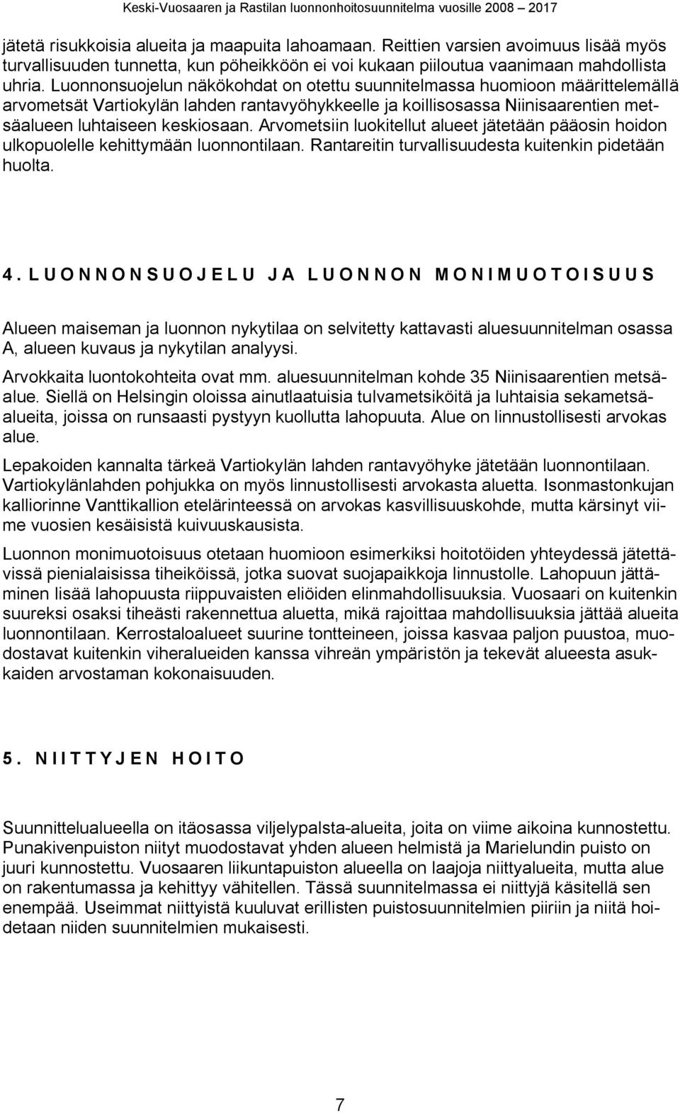 Luonnonsuojelun näkökohdat on otettu suunnitelassa huoioon ääritteleällä aroetsät Vartiokylän lahden rantayöhykkeelle ja koillisosassa Niinisaarentien etsäalueen luhtaiseen keskiosaan.