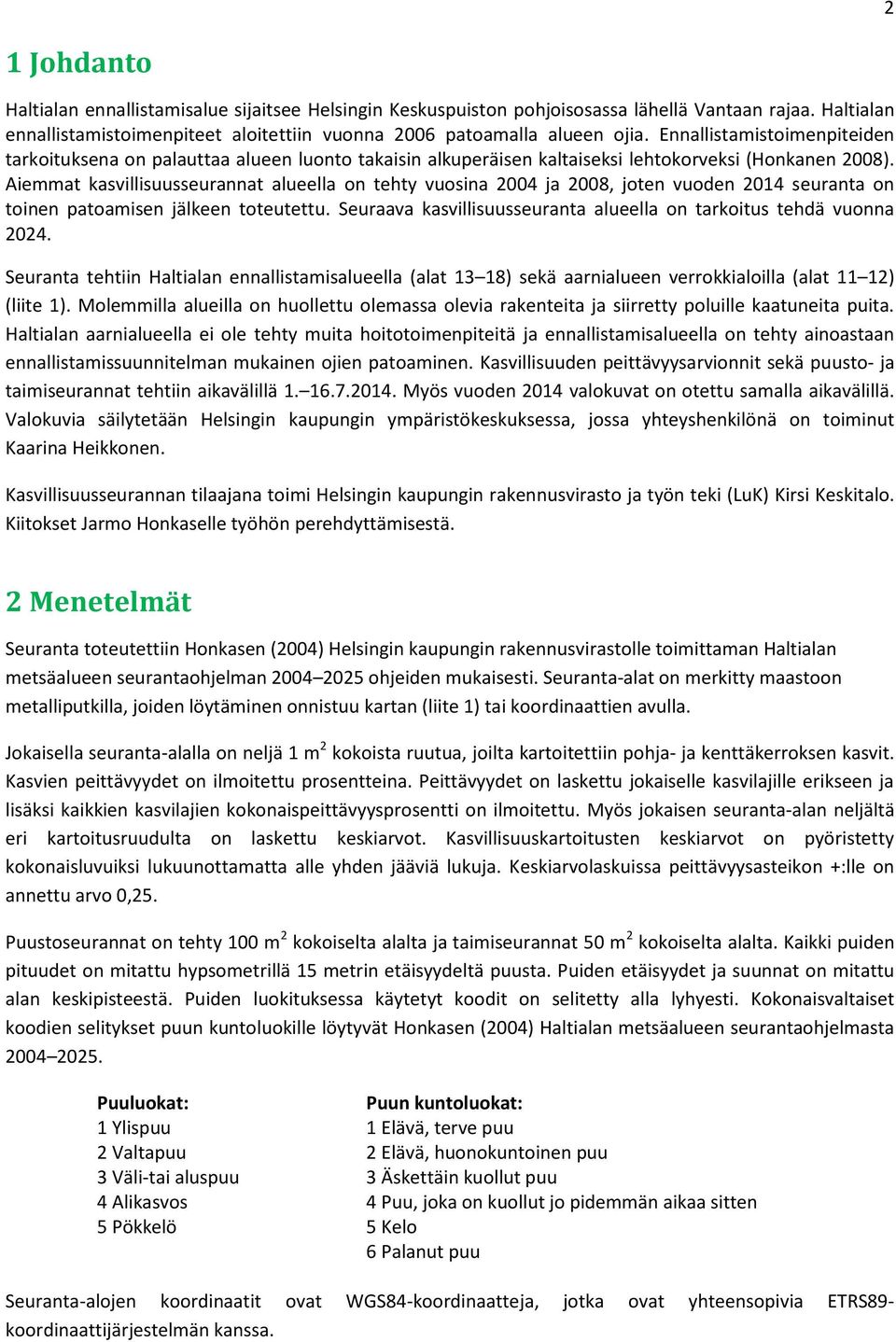 Aiemmat kasvillisuusseurannat alueella on tehty vuosina 2004 ja 2008, joten vuoden 2014 seuranta on toinen patoamisen jälkeen toteutettu.