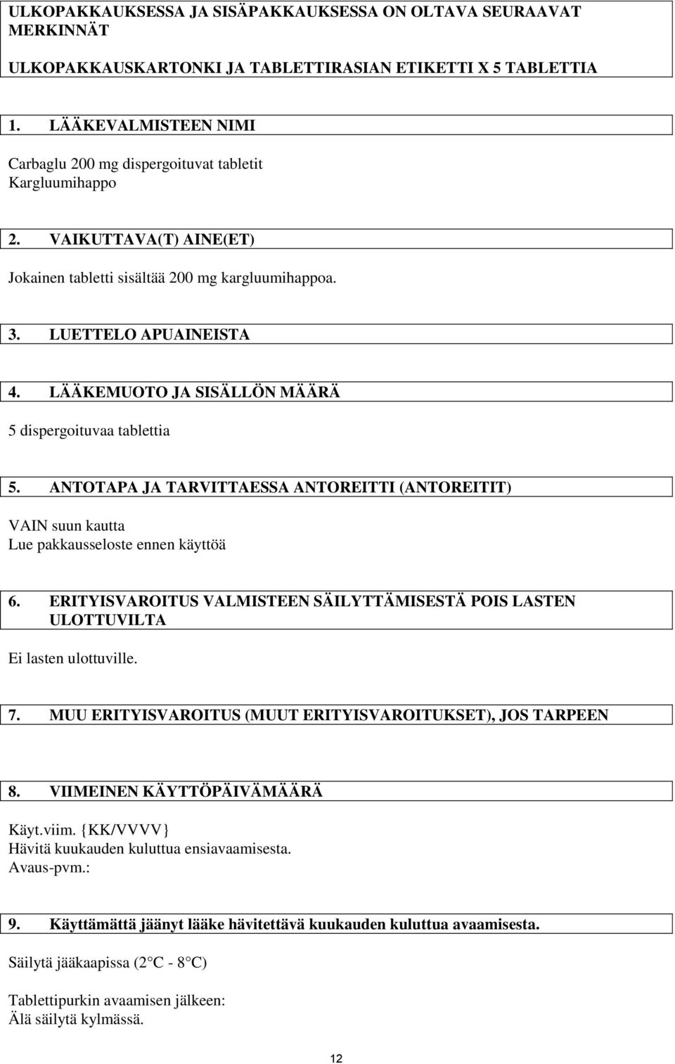 LÄÄKEMUOTO JA SISÄLLÖN MÄÄRÄ 5 dispergoituvaa tablettia 5. ANTOTAPA JA TARVITTAESSA ANTOREITTI (ANTOREITIT) VAIN suun kautta Lue pakkausseloste ennen käyttöä 6.