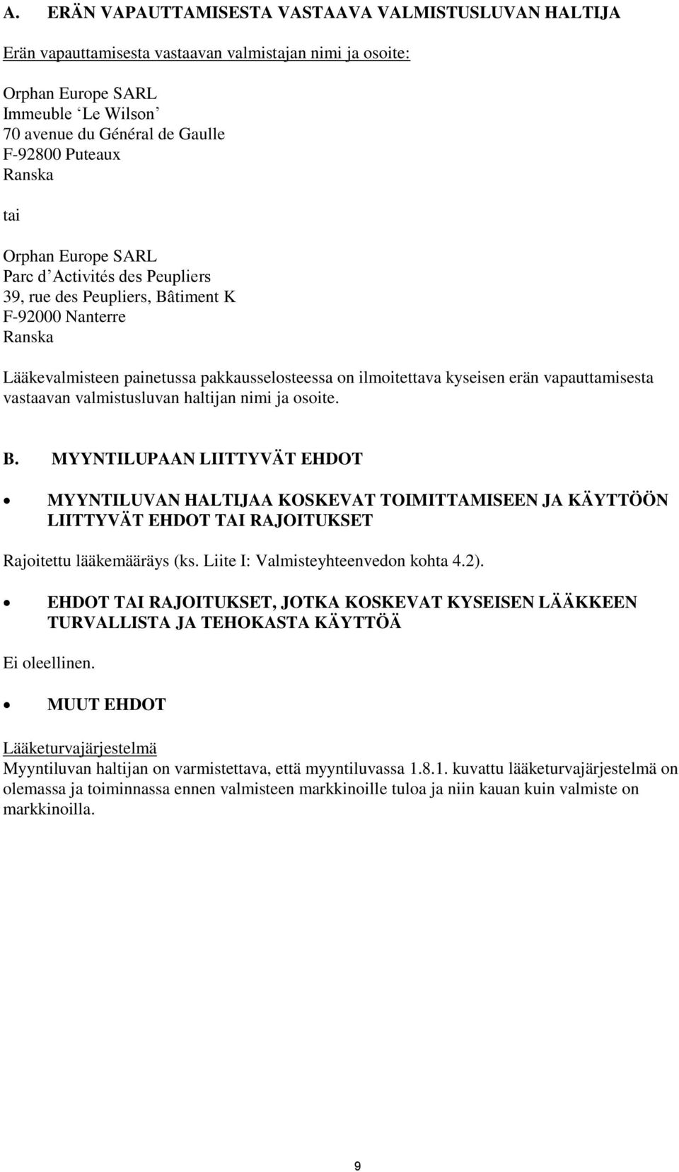 haltijan nimi ja osoite. B. MYYNTILUPAAN LIITTYVÄT EHDOT MYYNTILUVAN HALTIJAA KOSKEVAT TOIMITTAMISEEN JA KÄYTTÖÖN LIITTYVÄT EHDOT TAI RAJOITUKSET Rajoitettu lääkemääräys (ks.