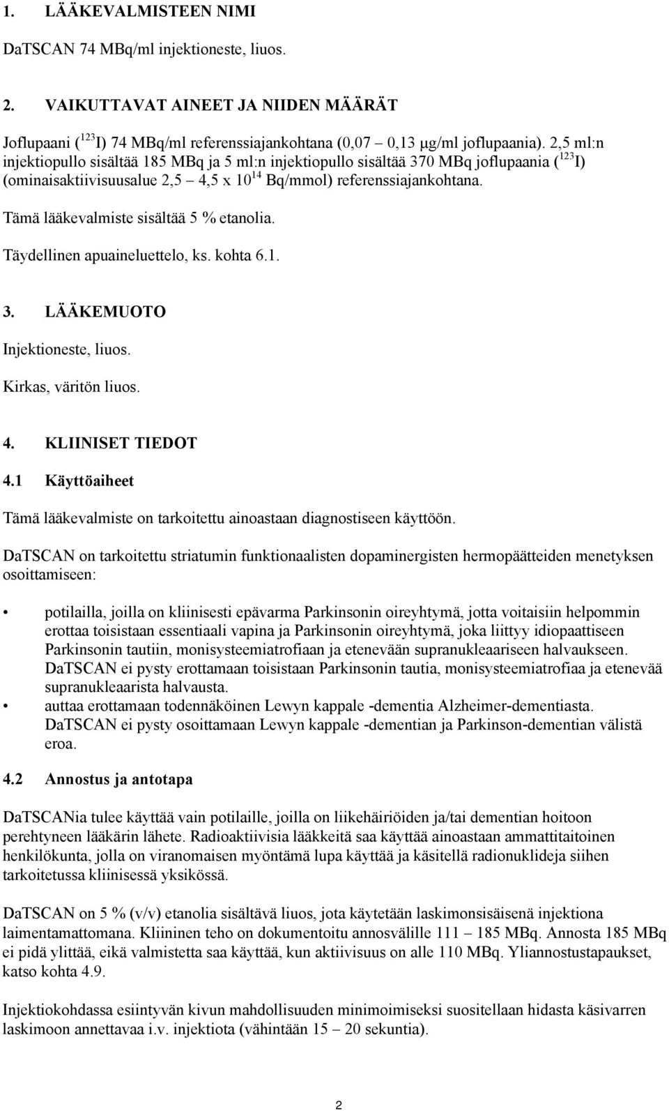 Tämä lääkevalmiste sisältää 5 % etanolia. Täydellinen apuaineluettelo, ks. kohta 6.1. 3. LÄÄKEMUOTO Injektioneste, liuos. Kirkas, väritön liuos. 4. KLIINISET TIEDOT 4.