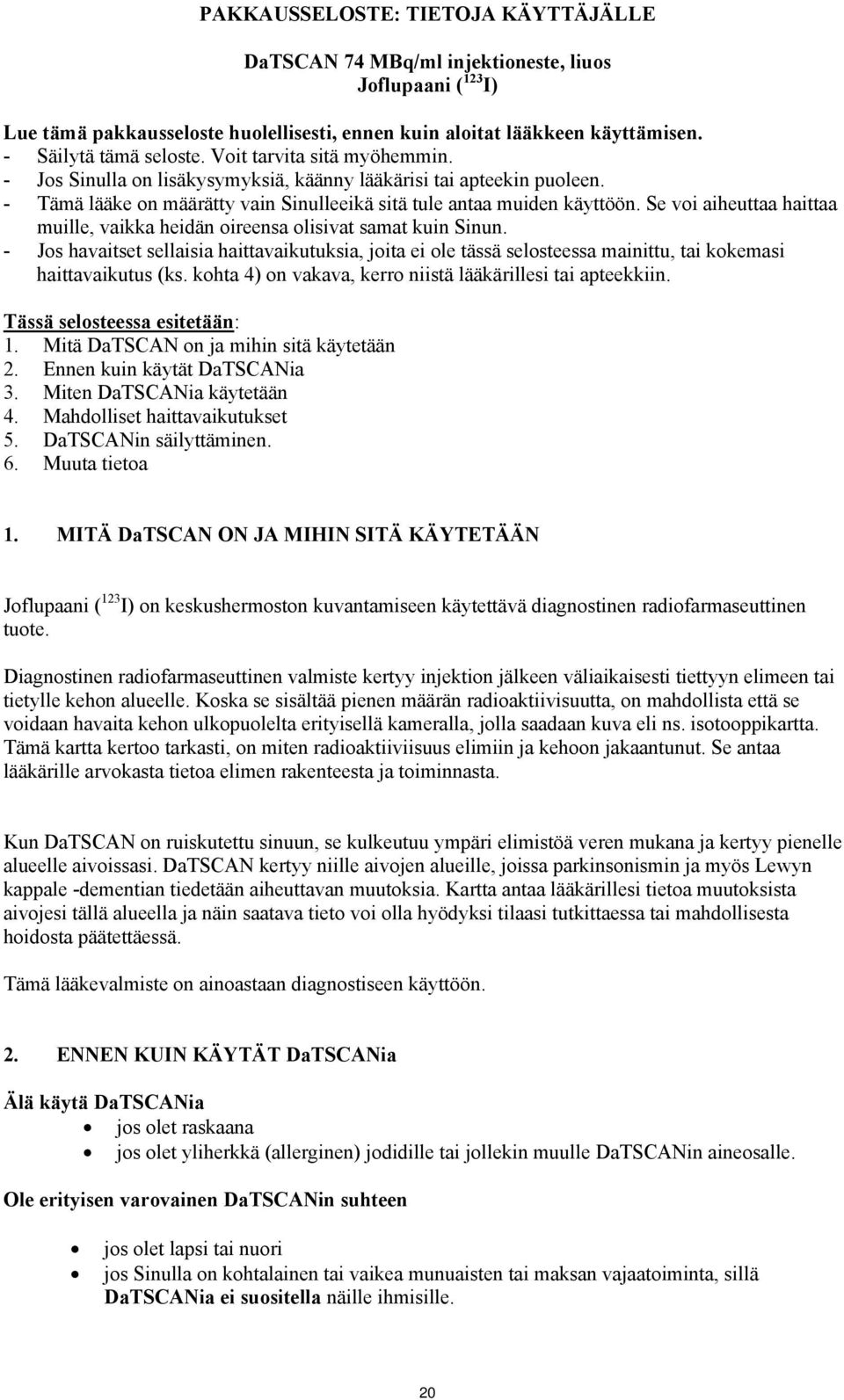 Se voi aiheuttaa haittaa muille, vaikka heidän oireensa olisivat samat kuin Sinun.