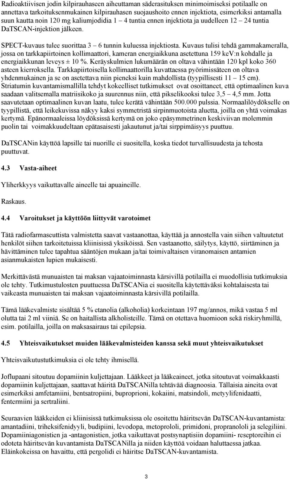 Kuvaus tulisi tehdä gammakameralla, jossa on tarkkapiirtoinen kollimaattori, kameran energiaikkuna asetettuna 159 kev:n kohdalle ja energiaikkunan leveys ± 10 %.