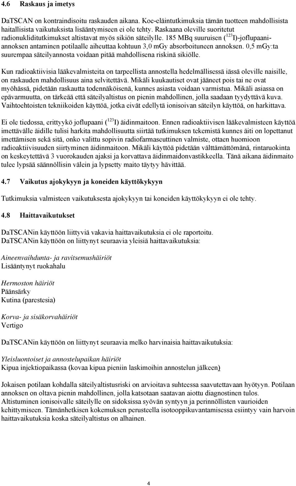 185 MBq suuruisen ( 123 I)-joflupaaniannoksen antaminen potilaalle aiheuttaa kohtuun 3,0 mgy absorboituneen annoksen. 0,5 mgy:ta suurempaa säteilyannosta voidaan pitää mahdollisena riskinä sikiölle.