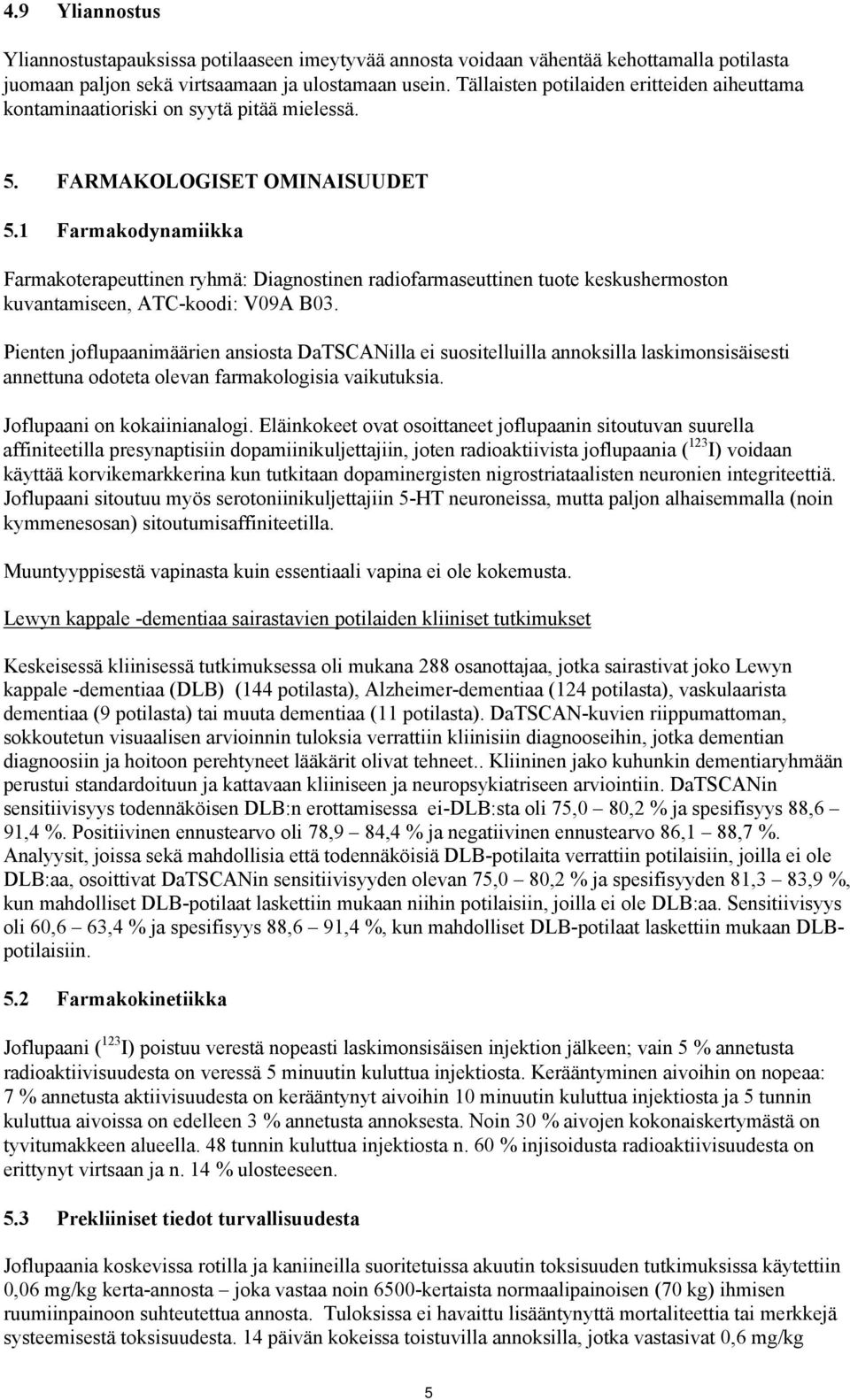 1 Farmakodynamiikka Farmakoterapeuttinen ryhmä: Diagnostinen radiofarmaseuttinen tuote keskushermoston kuvantamiseen, ATC-koodi: V09A B03.