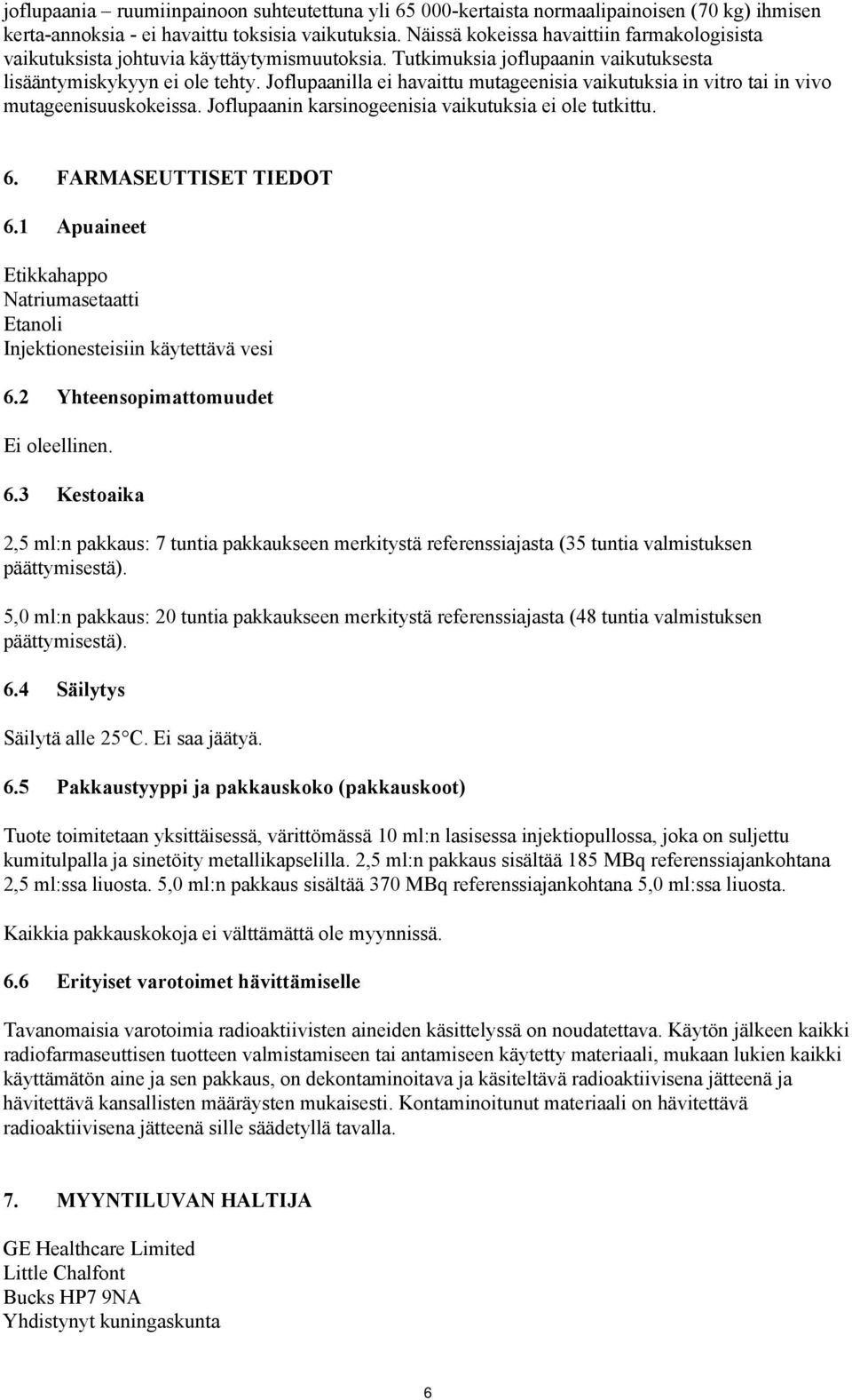 Joflupaanilla ei havaittu mutageenisia vaikutuksia in vitro tai in vivo mutageenisuuskokeissa. Joflupaanin karsinogeenisia vaikutuksia ei ole tutkittu. 6. FARMASEUTTISET TIEDOT 6.