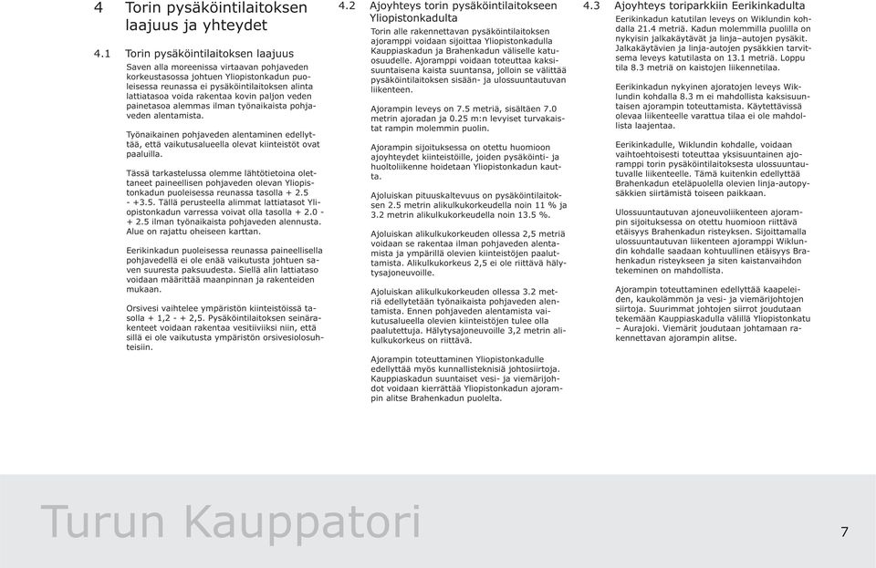 painetasoa alemmas ilman työnaiaista pohjaveden alentamista. Työnaiainen pohjaveden alentaminen edellyttää, että vaiutusalueella olev iinteistöt ov paaluilla.