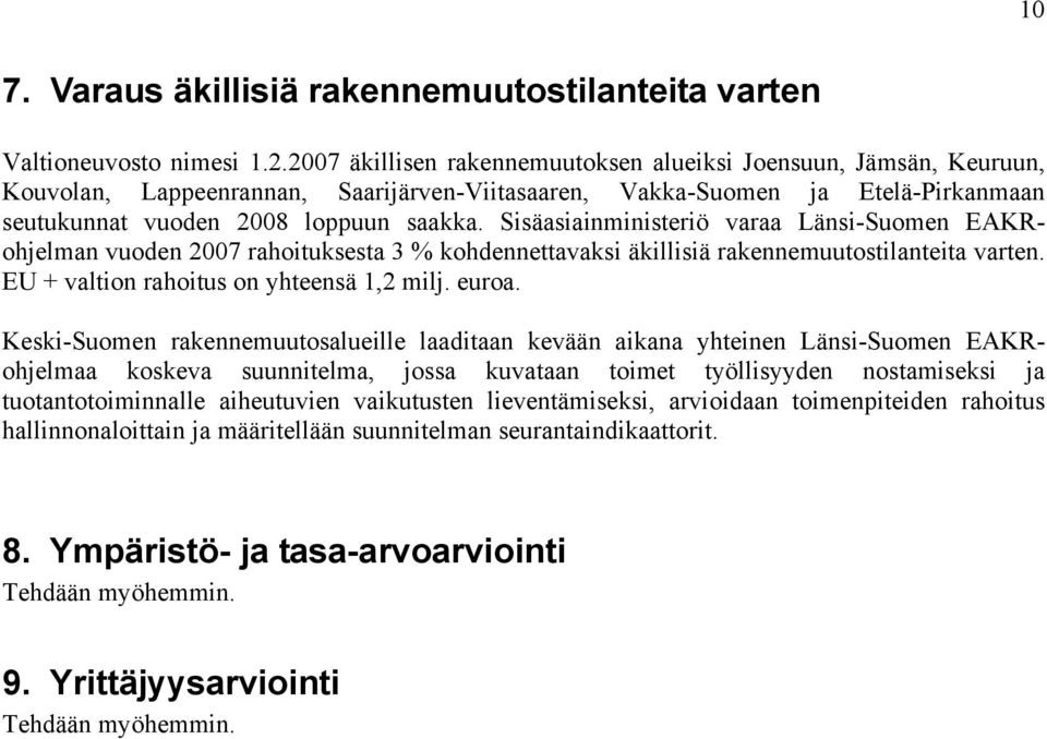 Sisäasiainministeriö varaa Länsi-Suomen EAKRohjelman vuoden 2007 rahoituksesta 3 % kohdennettavaksi äkillisiä rakennemuutostilanteita varten. EU + valtion rahoitus on yhteensä 1,2 milj. euroa.