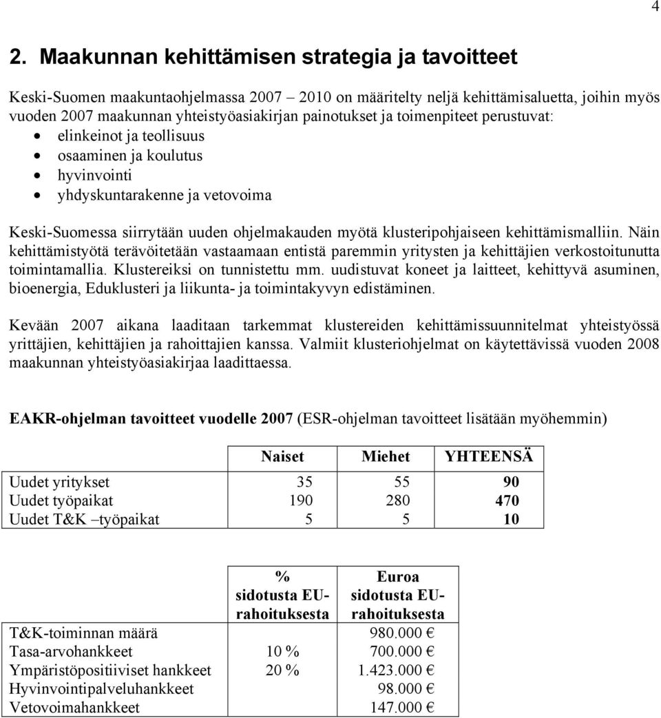 kehittämismalliin. Näin kehittämistyötä terävöitetään vastaamaan entistä paremmin yritysten ja kehittäjien verkostoitunutta toimintamallia. Klustereiksi on tunnistettu mm.