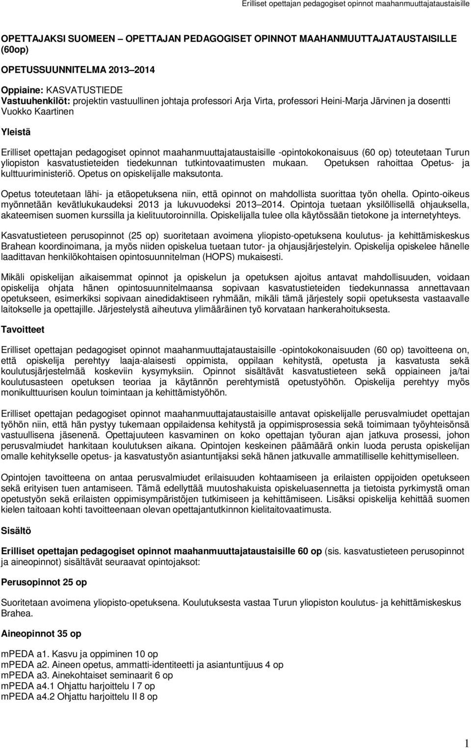 tiedekunnan tutkintovaatimusten mukaan. Opetuksen rahoittaa Opetus- ja kulttuuriministeriö. Opetus on opiskelijalle maksutonta.