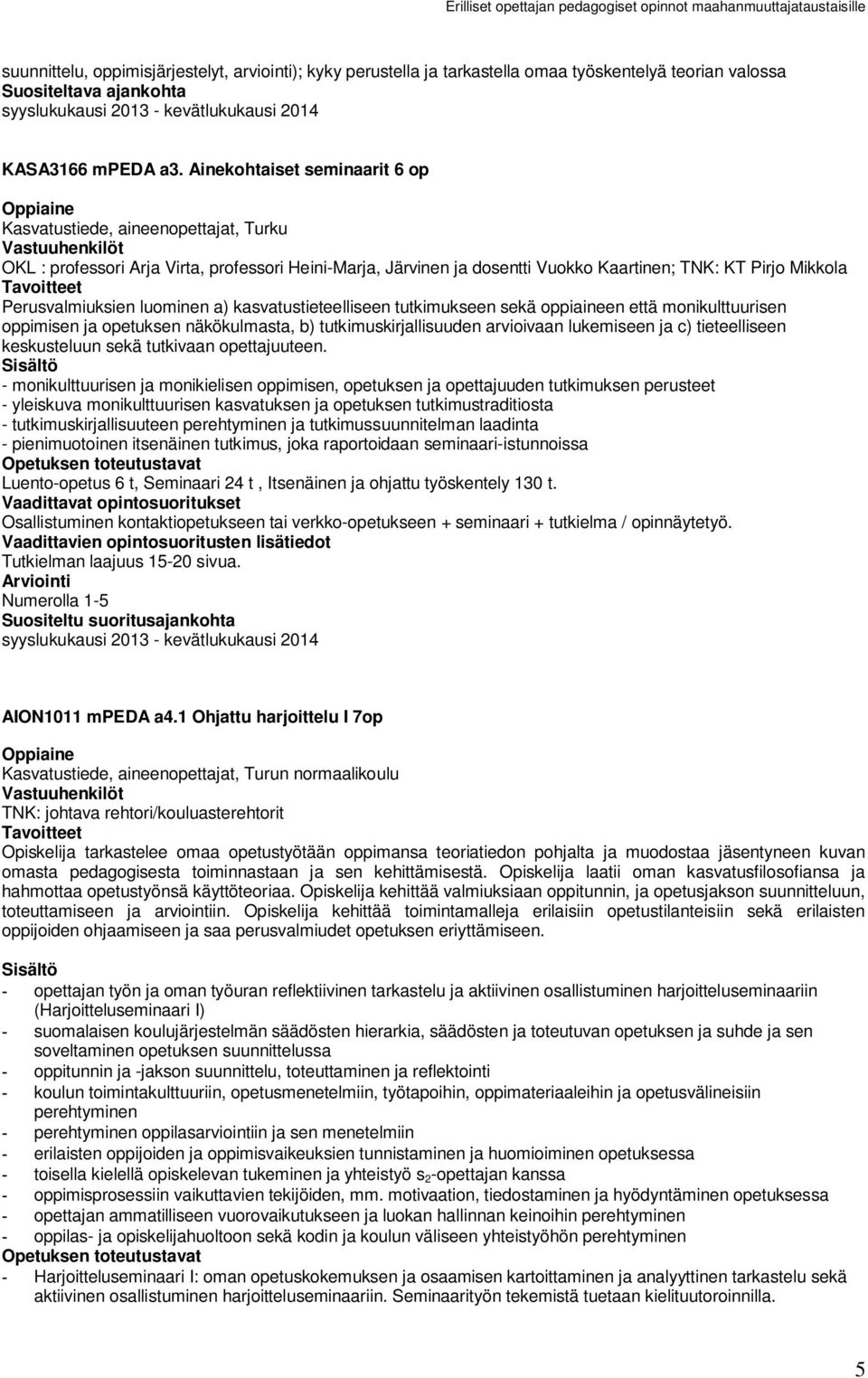 tutkimukseen sekä oppiaineen että monikulttuurisen oppimisen ja opetuksen näkökulmasta, b) tutkimuskirjallisuuden arvioivaan lukemiseen ja c) tieteelliseen keskusteluun sekä tutkivaan opettajuuteen.