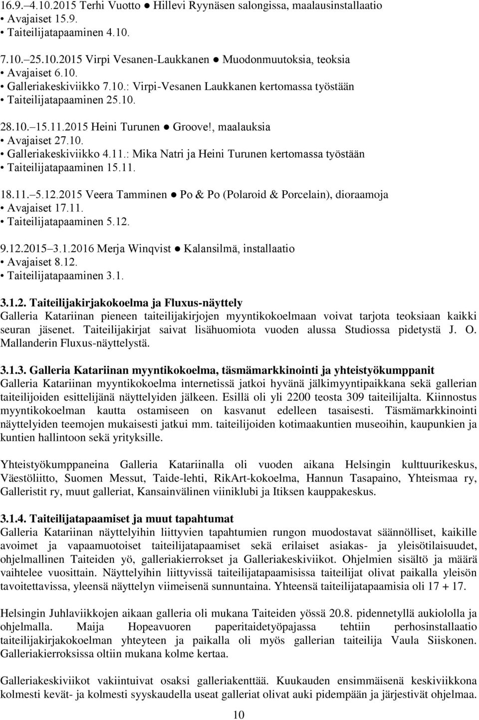 11. 18.11. 5.12.2015 Veera Tamminen Po & Po (Polaroid & Porcelain), dioraamoja Avajaiset 17.11. Taiteilijatapaaminen 5.12. 9.12.2015 3.1.2016 Merja Winqvist Kalansilmä, installaatio Avajaiset 8.12. Taiteilijatapaaminen 3.