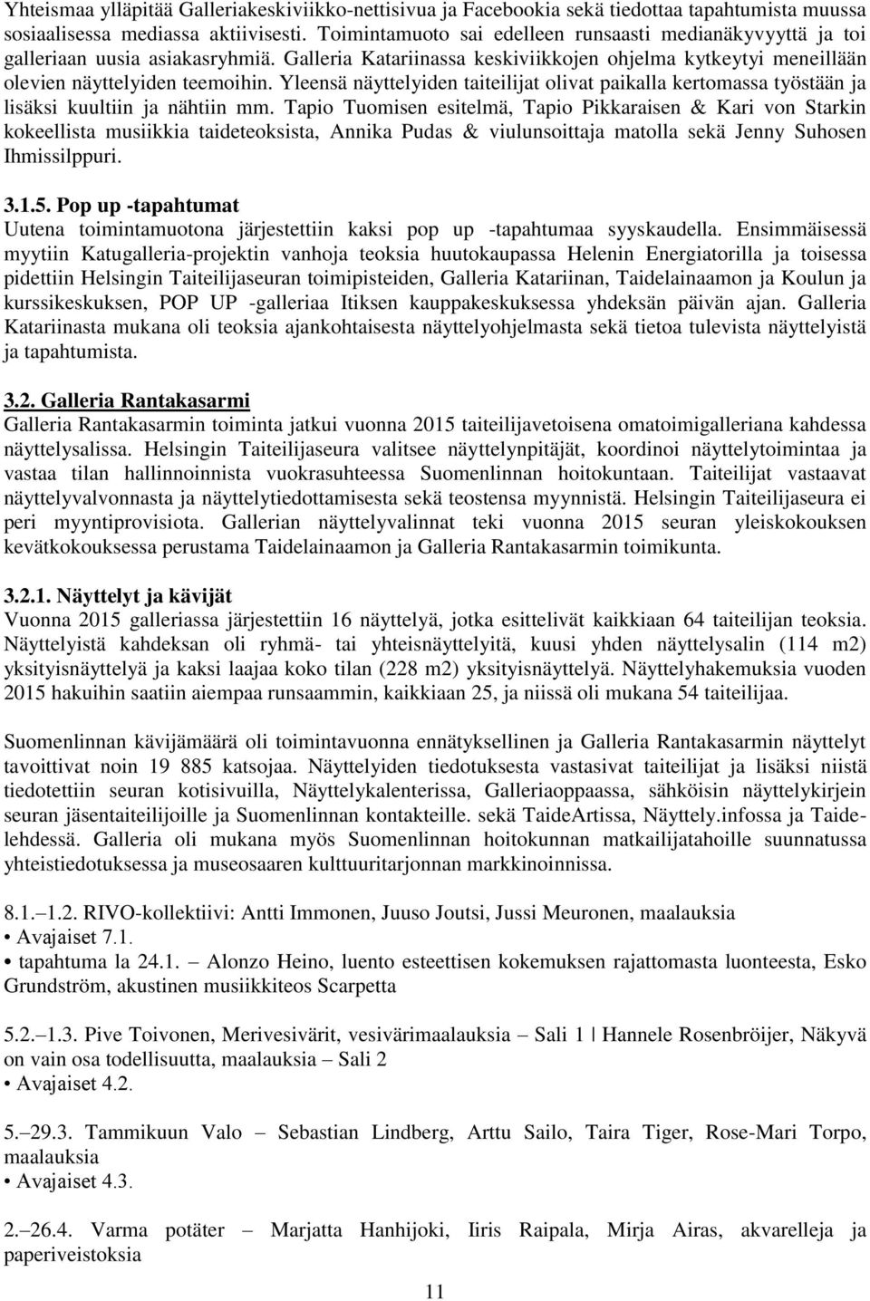 Yleensä näyttelyiden taiteilijat olivat paikalla kertomassa työstään ja lisäksi kuultiin ja nähtiin mm.