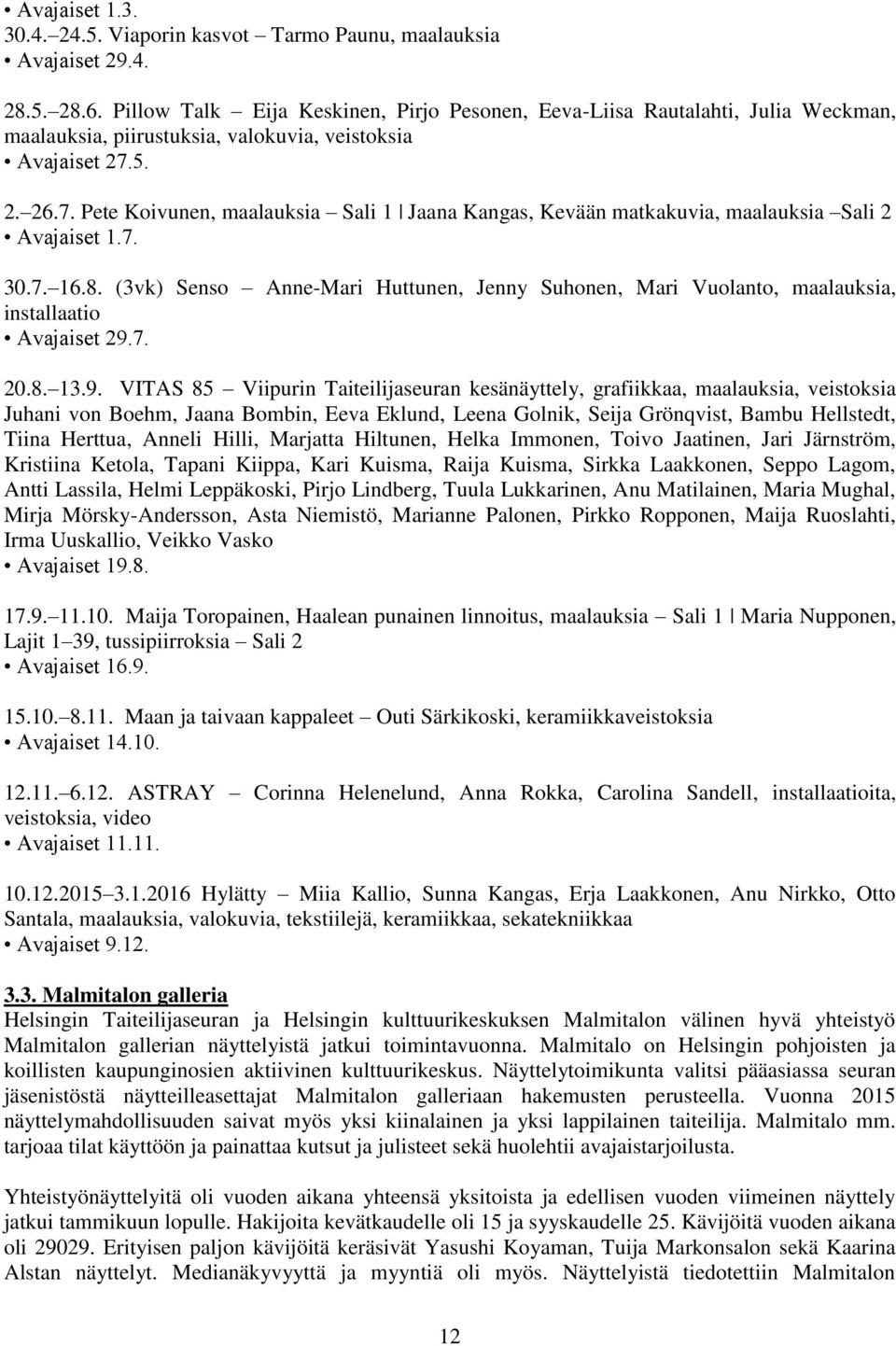 5. 2. 26.7. Pete Koivunen, maalauksia Sali 1 Jaana Kangas, Kevään matkakuvia, maalauksia Sali 2 Avajaiset 1.7. 30.7. 16.8.