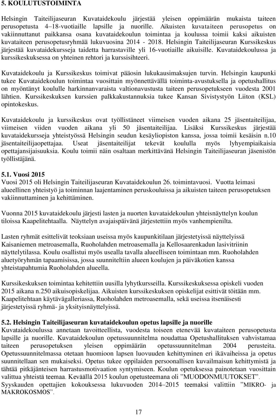 Helsingin Taiteilijaseuran Kurssikeskus järjestää kuvataidekursseja taidetta harrastaville yli 16-vuotiaille aikuisille. Kuvataidekoulussa ja kurssikeskuksessa on yhteinen rehtori ja kurssisihteeri.