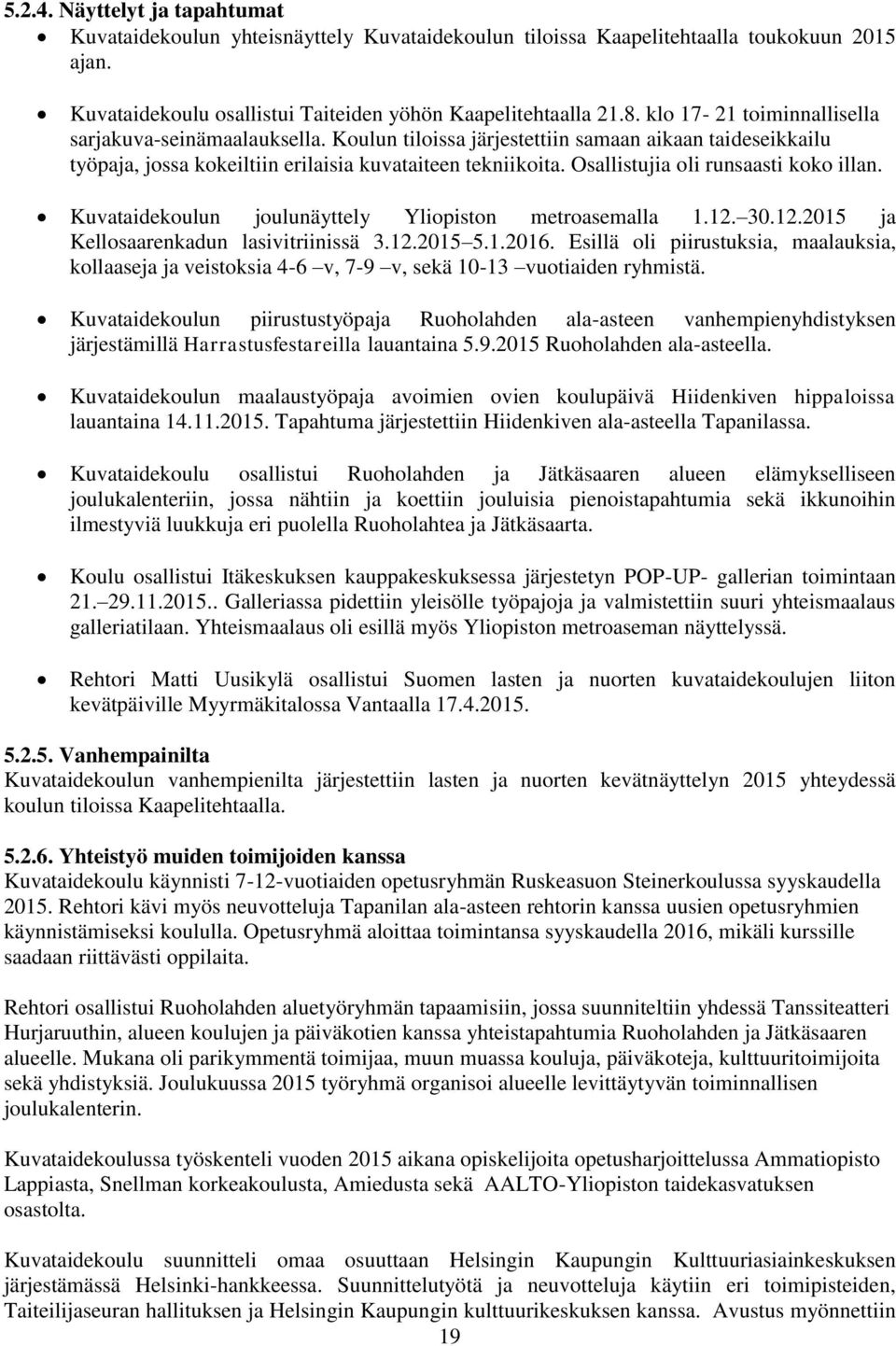 Osallistujia oli runsaasti koko illan. Kuvataidekoulun joulunäyttely Yliopiston metroasemalla 1.12. 30.12.2015 ja Kellosaarenkadun lasivitriinissä 3.12.2015 5.1.2016.