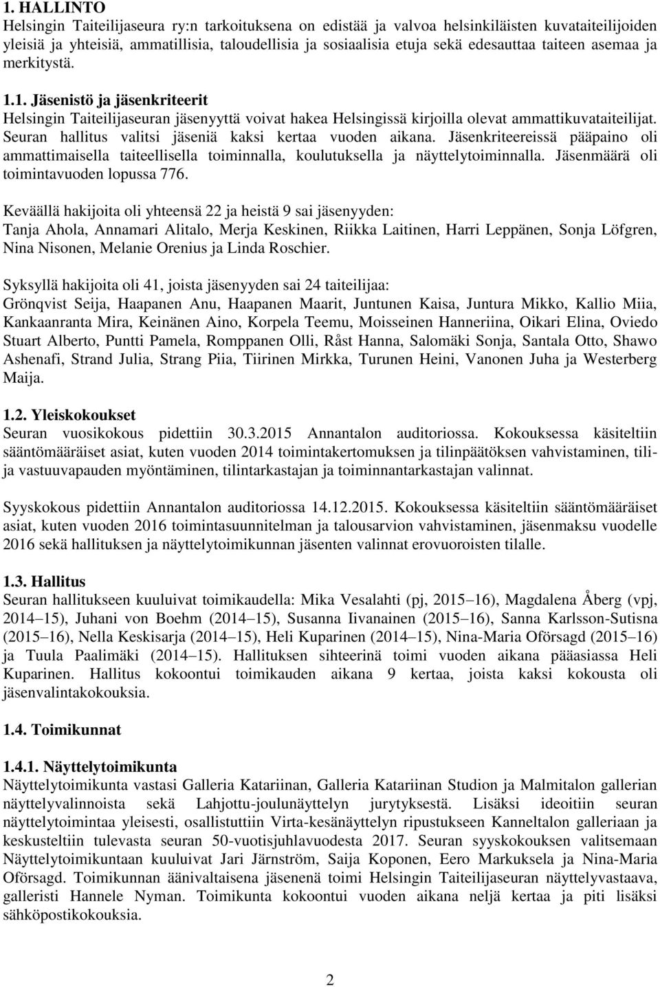 Seuran hallitus valitsi jäseniä kaksi kertaa vuoden aikana. Jäsenkriteereissä pääpaino oli ammattimaisella taiteellisella toiminnalla, koulutuksella ja näyttelytoiminnalla.