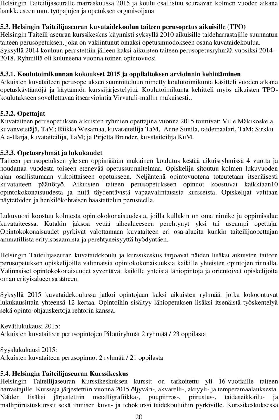 perusopetuksen, joka on vakiintunut omaksi opetusmuodokseen osana kuvataidekoulua. Syksyllä 2014 kouluun perustettiin jälleen kaksi aikuisten taiteen perusopetusryhmää vuosiksi 2014-2018.