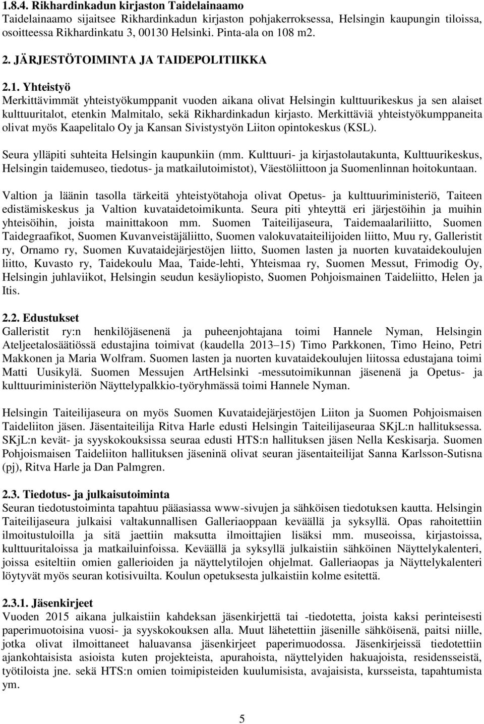 Merkittäviä yhteistyökumppaneita olivat myös Kaapelitalo Oy ja Kansan Sivistystyön Liiton opintokeskus (KSL). Seura ylläpiti suhteita Helsingin kaupunkiin (mm.