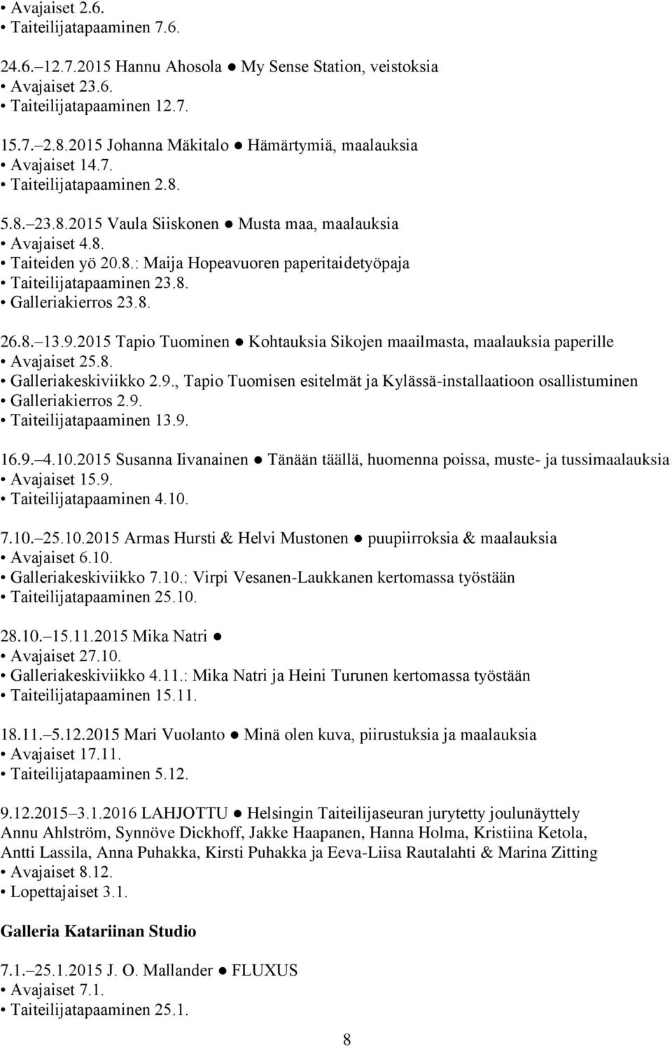 8. Galleriakierros 23.8. 26.8. 13.9.2015 Tapio Tuominen Kohtauksia Sikojen maailmasta, maalauksia paperille Avajaiset 25.8. Galleriakeskiviikko 2.9., Tapio Tuomisen esitelmät ja Kylässä-installaatioon osallistuminen Galleriakierros 2.
