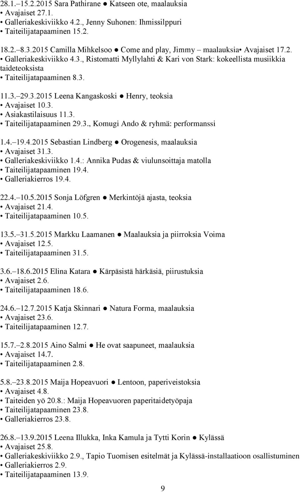 3. 29.3.2015 Leena Kangaskoski Henry, teoksia Avajaiset 10.3. Asiakastilaisuus 11.3. Taiteilijatapaaminen 29.3., Komugi Ando & ryhmä: performanssi 1.4.