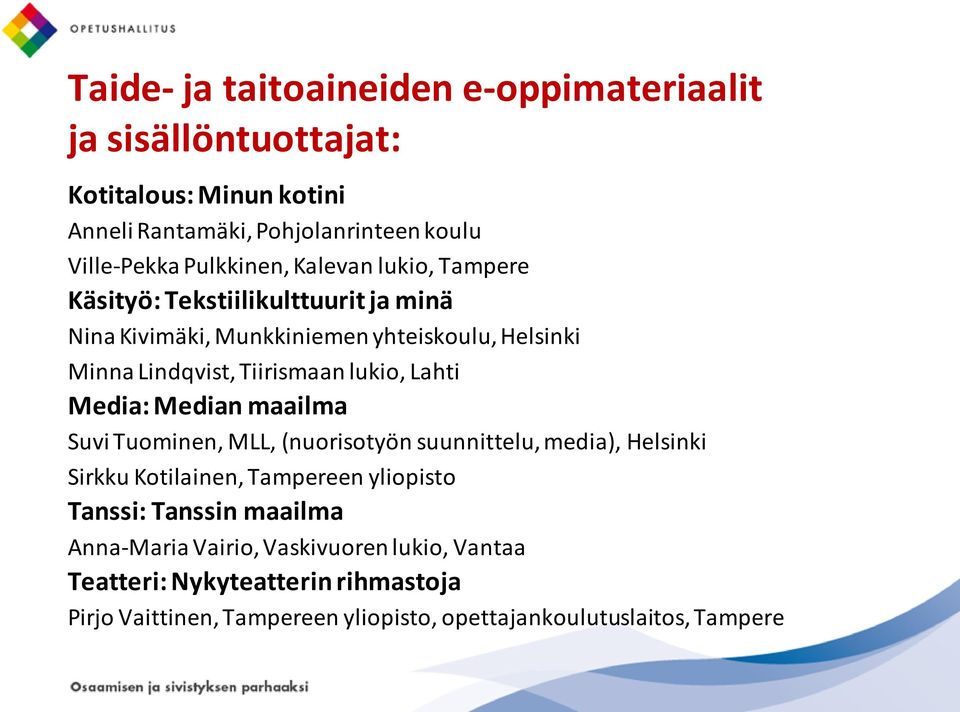 lukio, Lahti Media: Median maailma Suvi Tuominen, MLL, (nuorisotyön suunnittelu, media), Helsinki Sirkku Kotilainen, Tampereen yliopisto Tanssi: