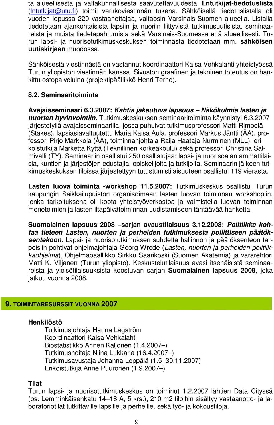 Listalla tiedotetaan ajankohtaisista lapsiin ja nuoriin liittyvistä tutkimusuutisista, seminaareista ja muista tiedetapahtumista sekä Varsinais-Suomessa että alueellisesti.