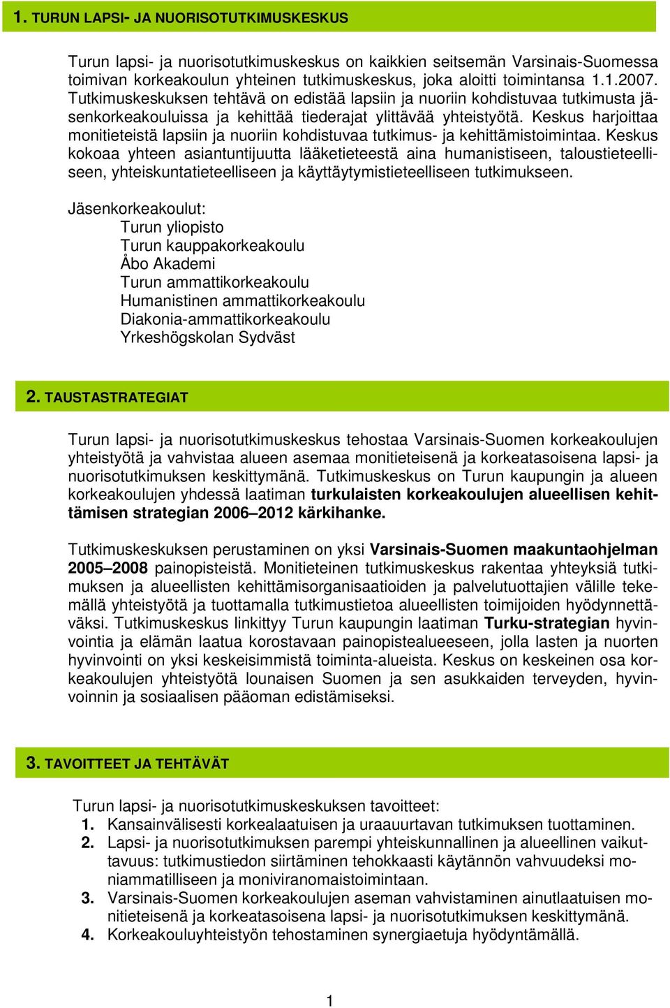 Keskus harjoittaa monitieteistä lapsiin ja nuoriin kohdistuvaa tutkimus- ja kehittämistoimintaa.