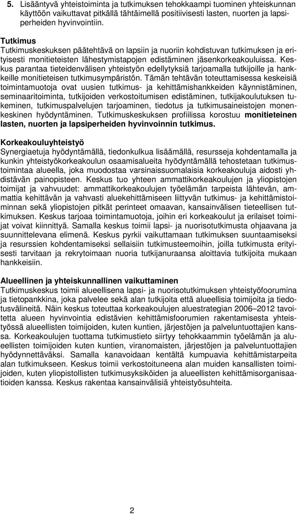 Keskus parantaa tieteidenvälisen yhteistyön edellytyksiä tarjoamalla tutkijoille ja hankkeille monitieteisen tutkimusympäristön.