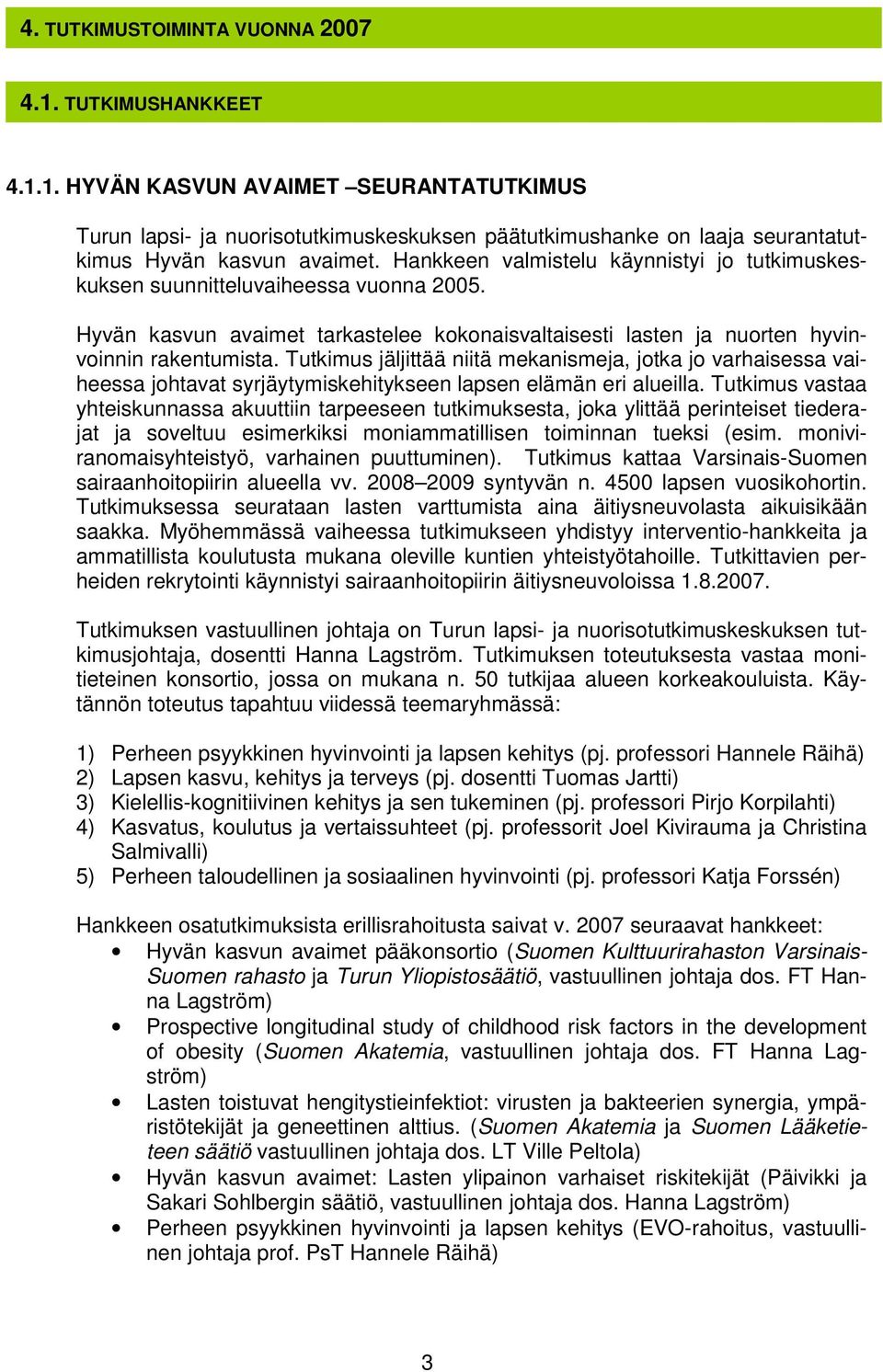 Tutkimus jäljittää niitä mekanismeja, jotka jo varhaisessa vaiheessa johtavat syrjäytymiskehitykseen lapsen elämän eri alueilla.