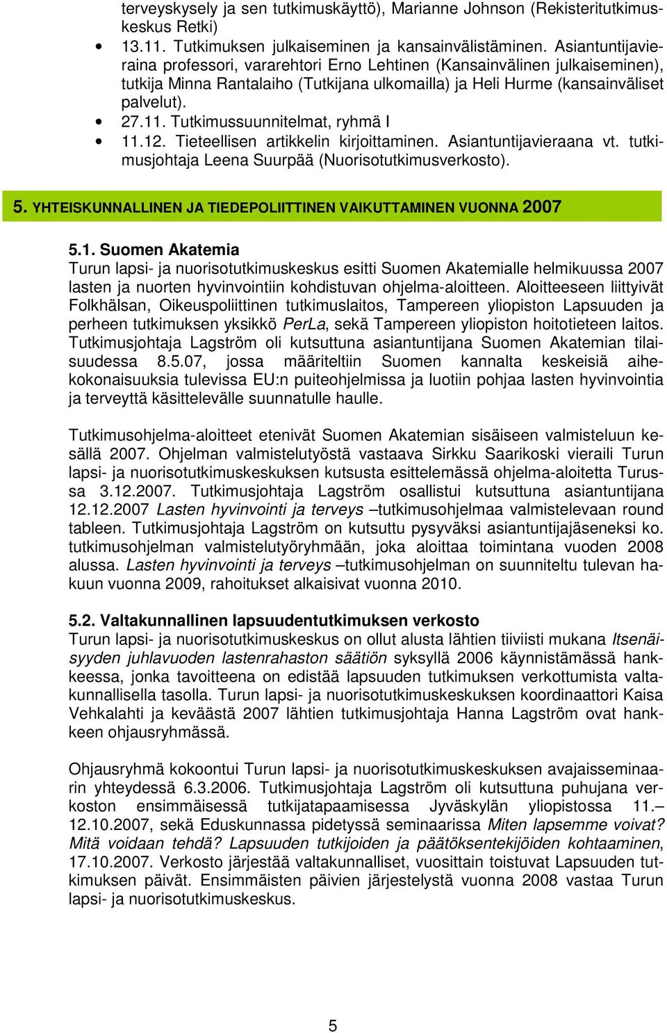 Tutkimussuunnitelmat, ryhmä I 11.12. Tieteellisen artikkelin kirjoittaminen. Asiantuntijavieraana vt. tutkimusjohtaja Leena Suurpää (Nuorisotutkimusverkosto). 5.