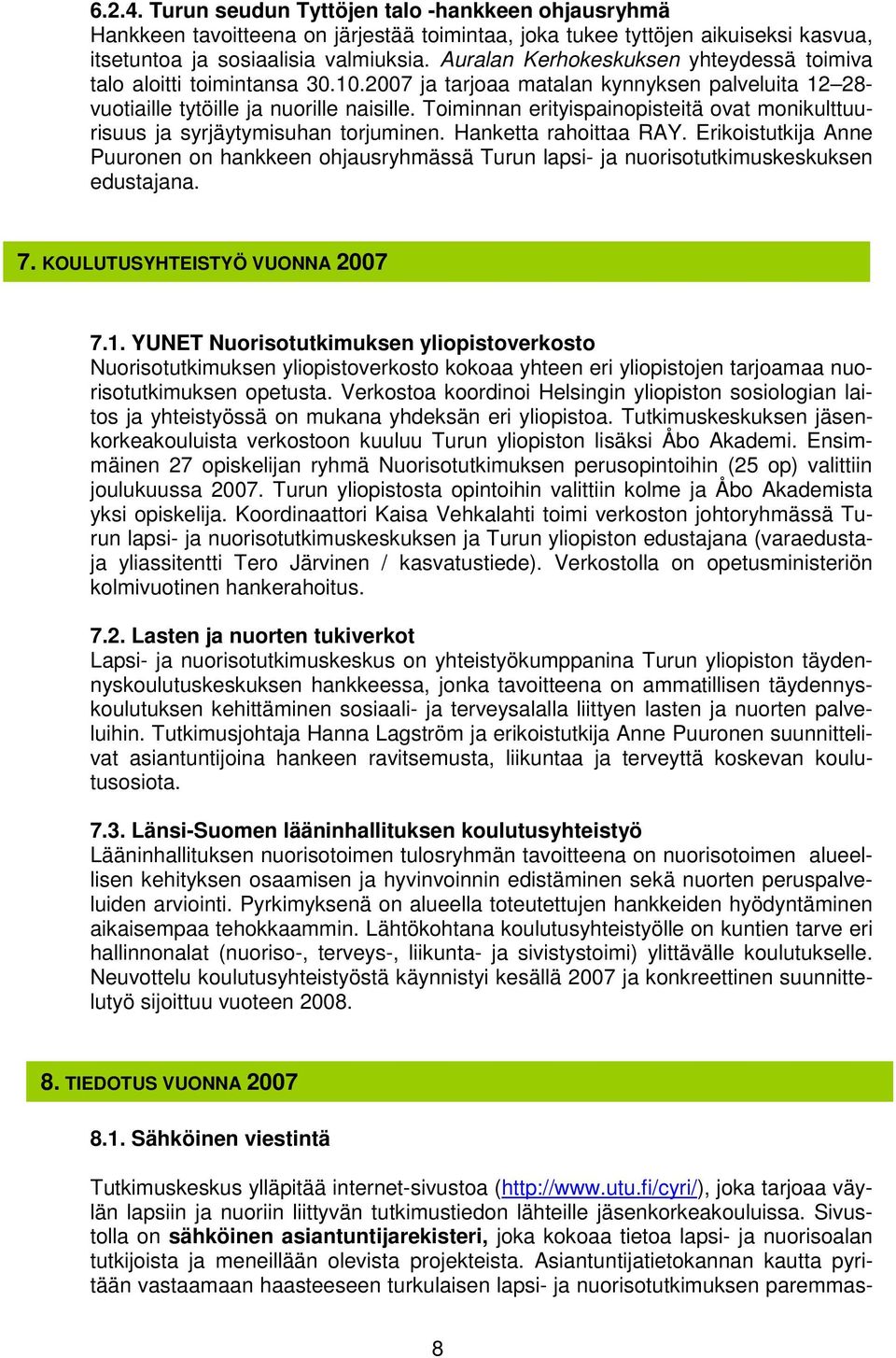 Toiminnan erityispainopisteitä ovat monikulttuurisuus ja syrjäytymisuhan torjuminen. Hanketta rahoittaa RAY.