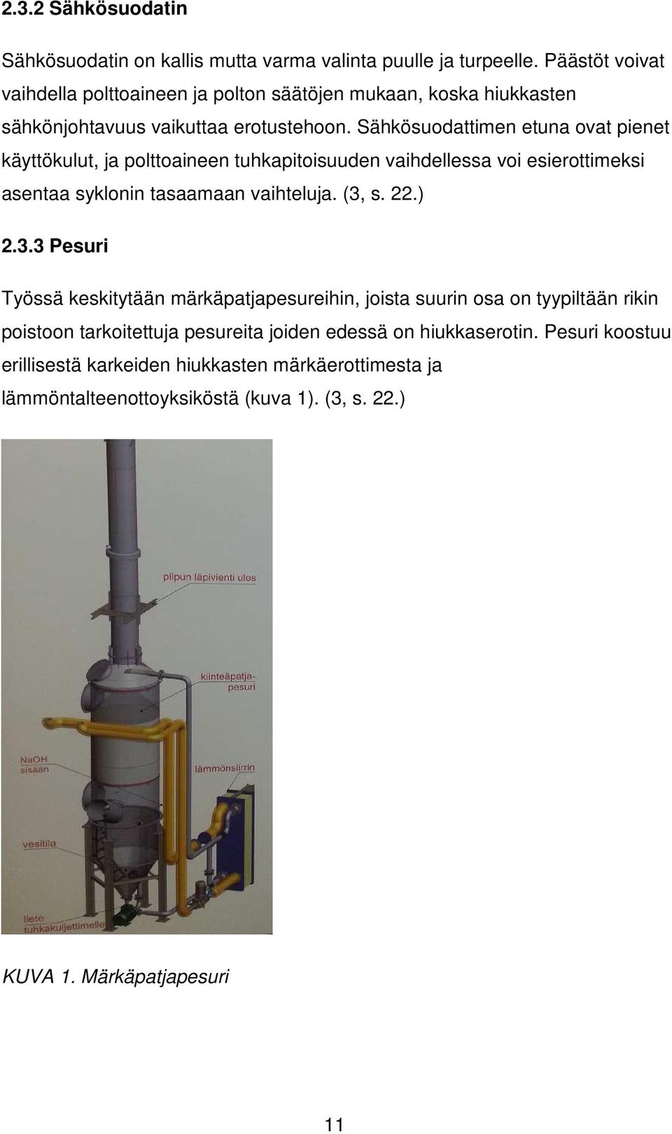 Sähkösuodattimen etuna ovat pienet käyttökulut, ja polttoaineen tuhkapitoisuuden vaihdellessa voi esierottimeksi asentaa syklonin tasaamaan vaihteluja. (3,