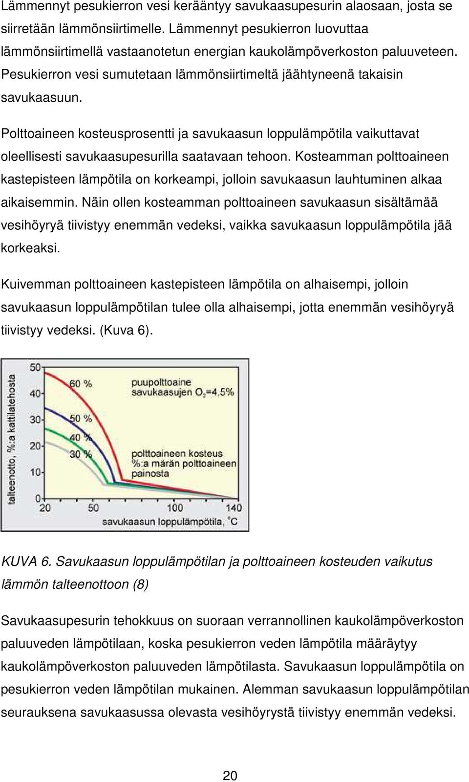 Polttoaineen kosteusprosentti ja savukaasun loppulämpötila vaikuttavat oleellisesti savukaasupesurilla saatavaan tehoon.