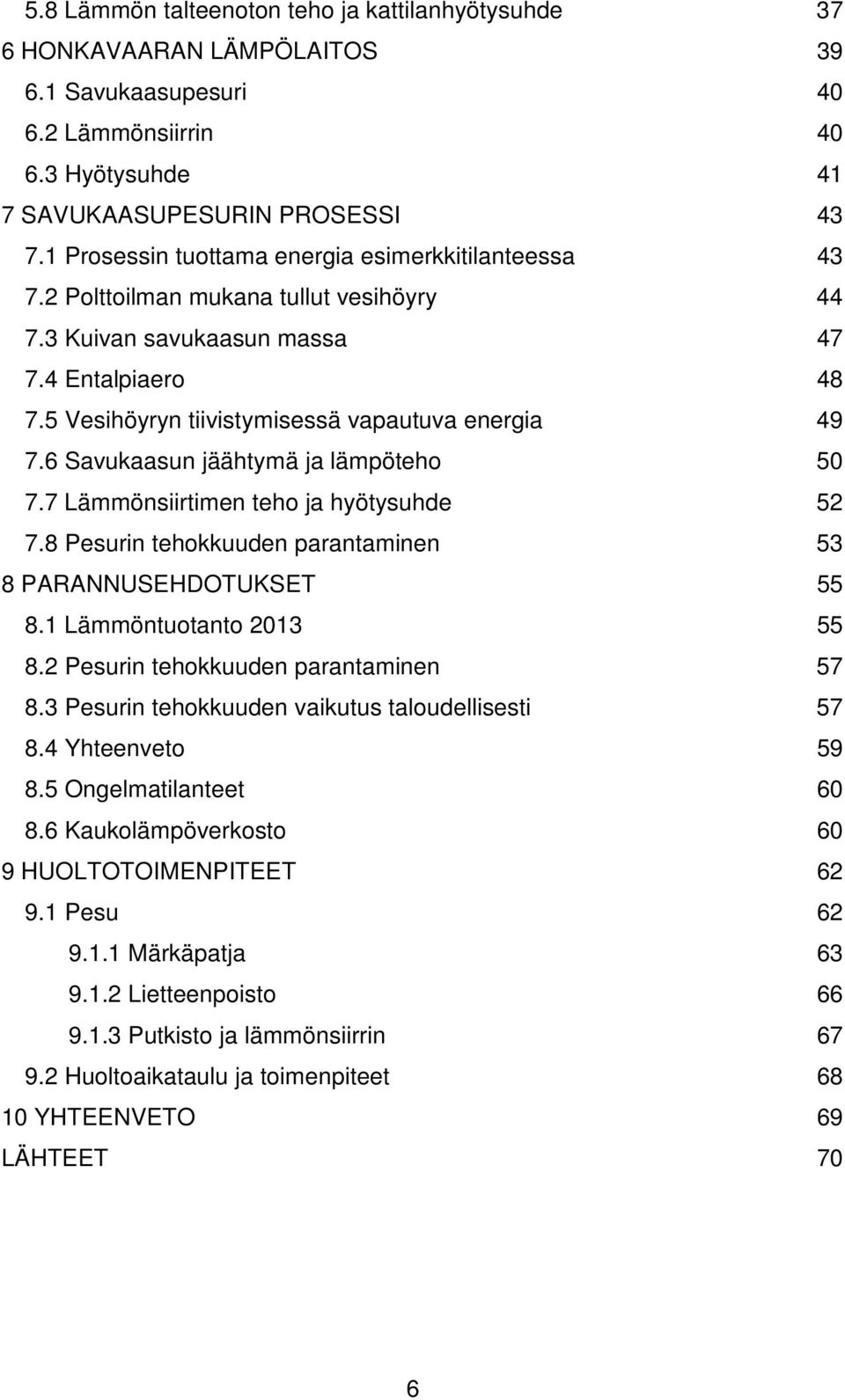 6 Savukaasun jäähtymä ja lämpöteho 50 7.7 Lämmönsiirtimen teho ja hyötysuhde 52 7.8 Pesurin tehokkuuden parantaminen 53 8 PARANNUSEHDOTUKSET 55 8.1 Lämmöntuotanto 2013 55 8.