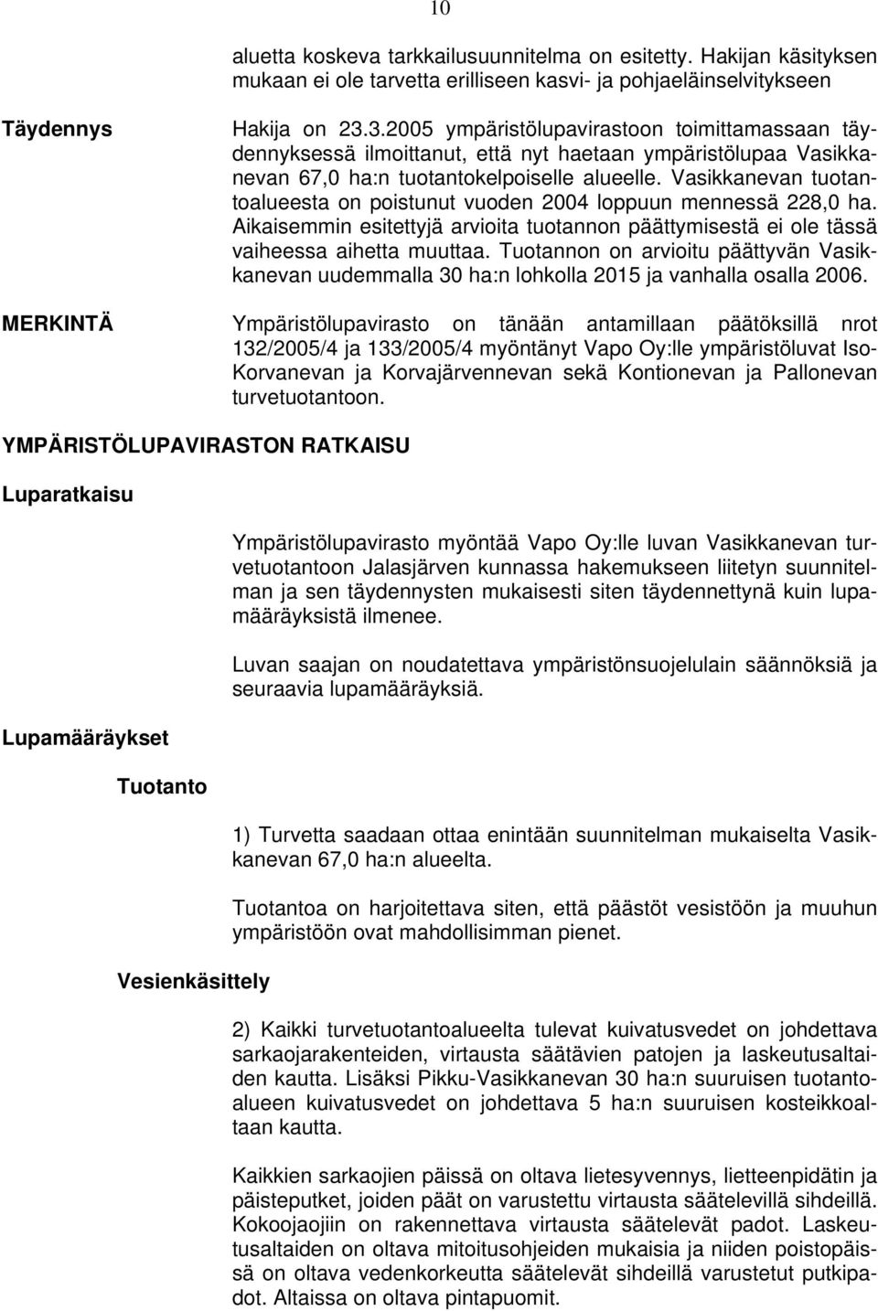 Vasikkanevan tuotantoalueesta on poistunut vuoden 2004 loppuun mennessä 228,0 ha. Aikaisemmin esitettyjä arvioita tuotannon päättymisestä ei ole tässä vaiheessa aihetta muuttaa.