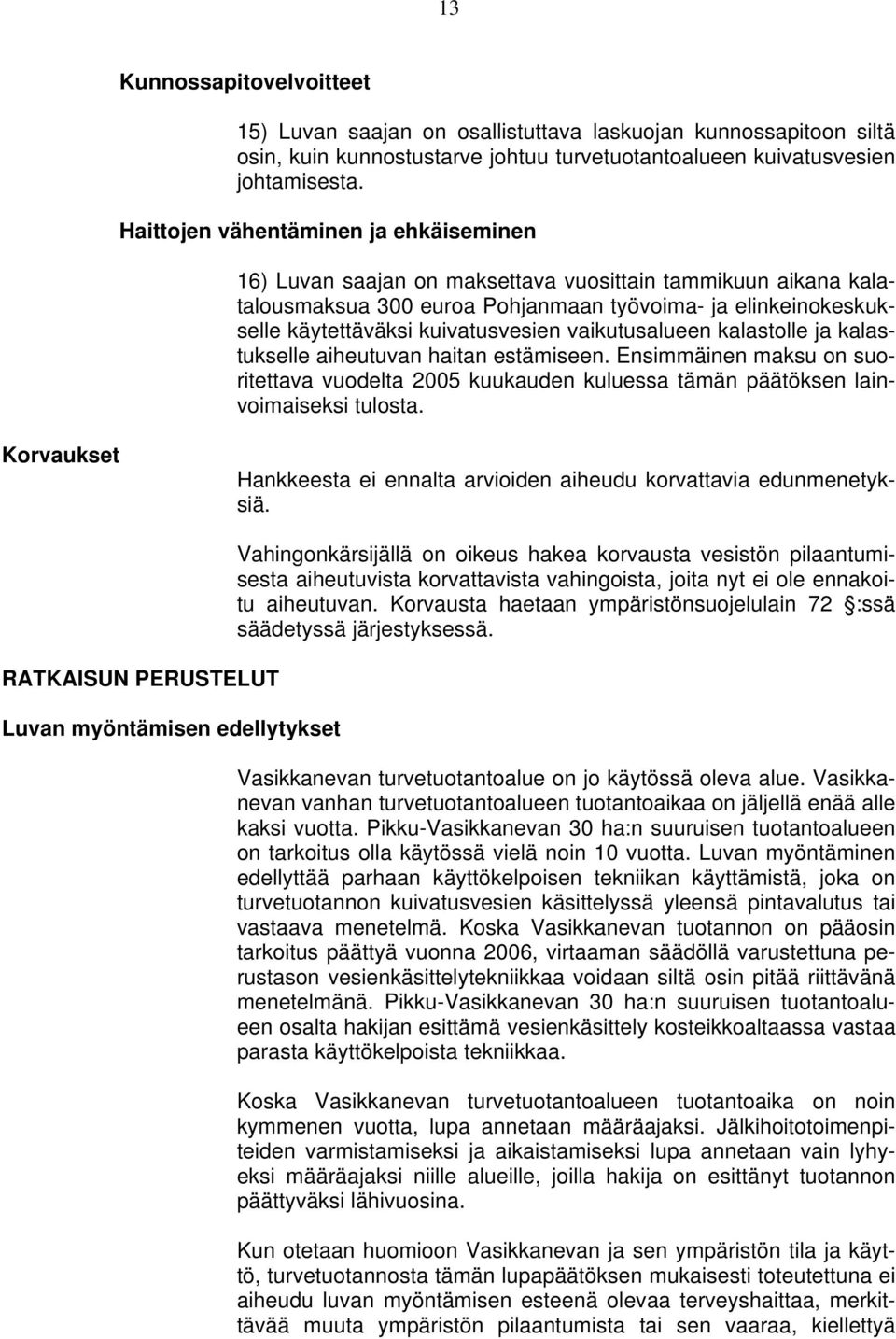 vaikutusalueen kalastolle ja kalastukselle aiheutuvan haitan estämiseen. Ensimmäinen maksu on suoritettava vuodelta 2005 kuukauden kuluessa tämän päätöksen lainvoimaiseksi tulosta.