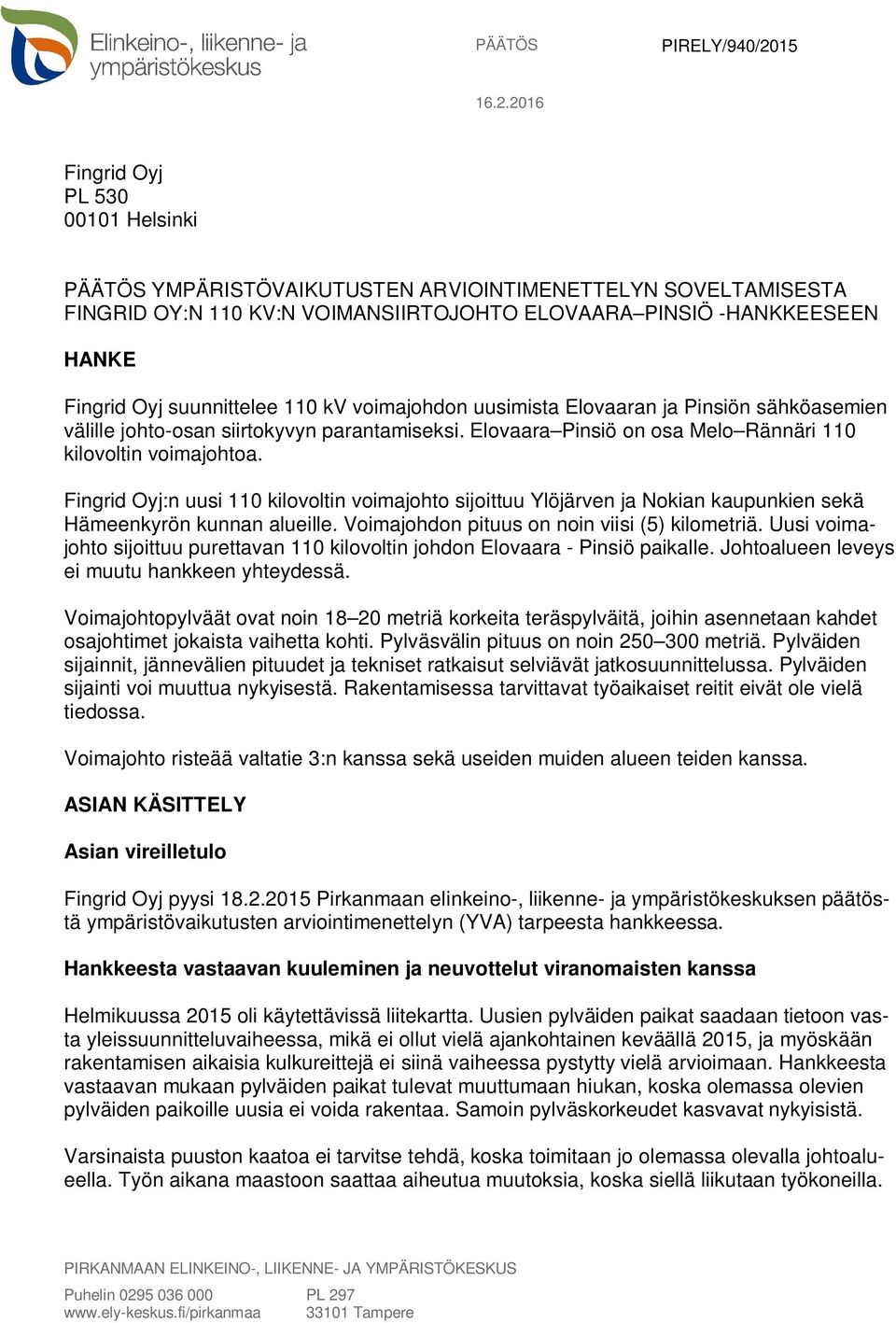 2016 Fingrid Oyj PL 530 00101 Helsinki PÄÄTÖS YMPÄRISTÖVAIKUTUSTEN ARVIOINTIMENETTELYN SOVELTAMISESTA FINGRID OY:N 110 KV:N VOIMANSIIRTOJOHTO ELOVAARA PINSIÖ -HANKKEESEEN HANKE Fingrid Oyj