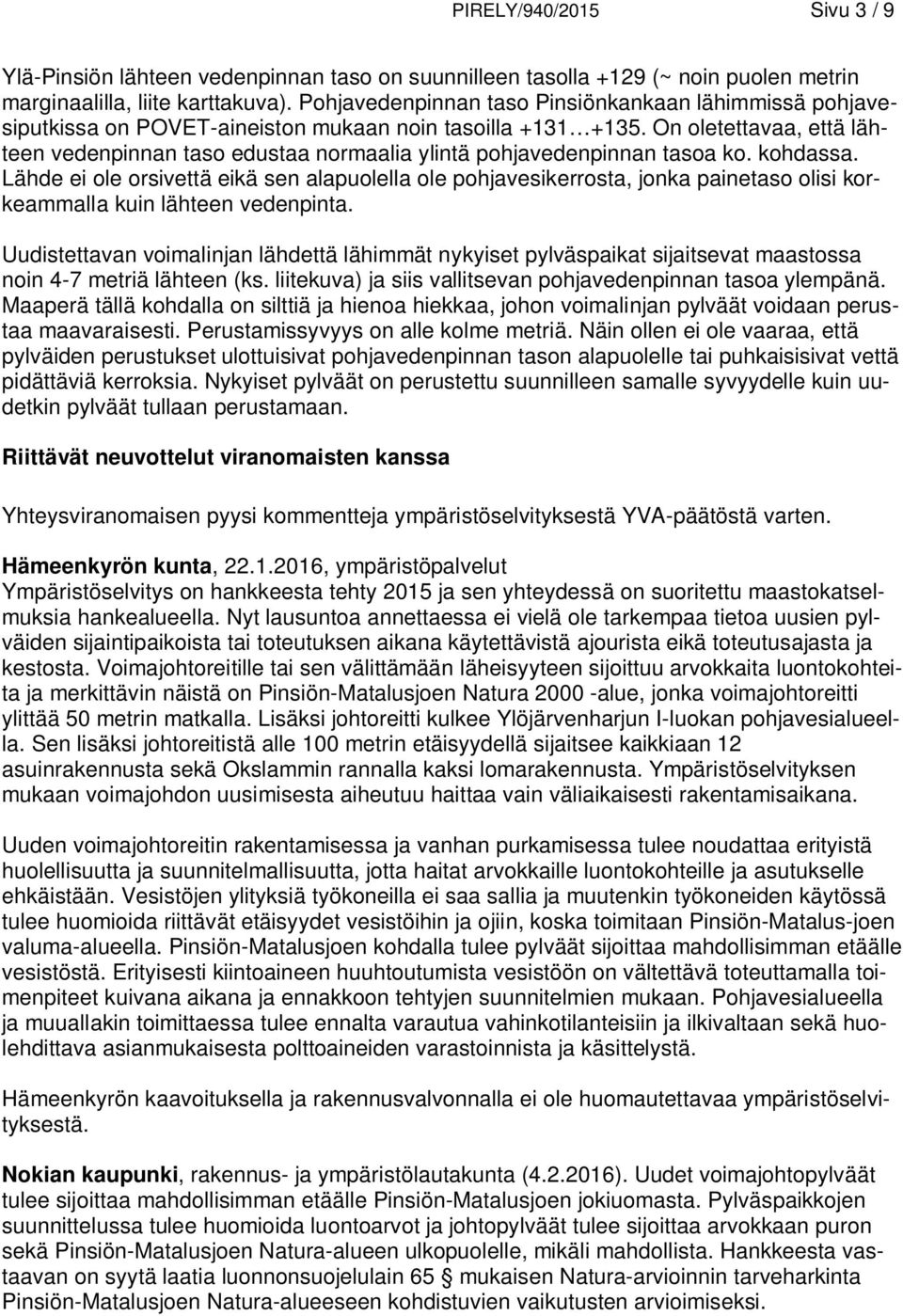 On oletettavaa, että lähteen vedenpinnan taso edustaa normaalia ylintä pohjavedenpinnan tasoa ko. kohdassa.