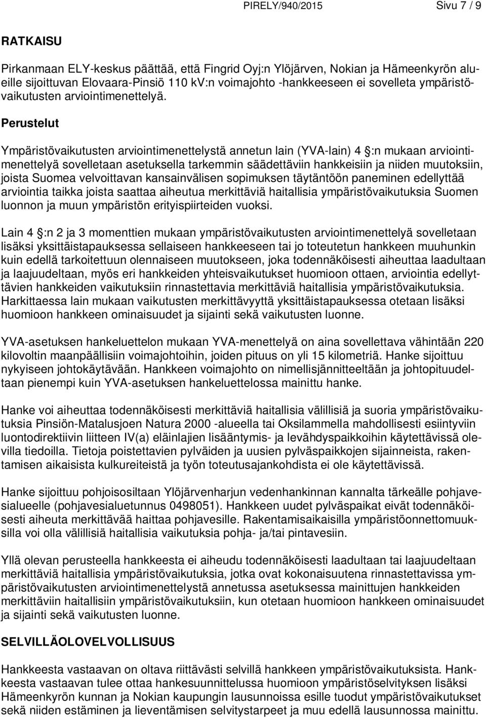 Perustelut Ympäristövaikutusten arviointimenettelystä annetun lain (YVA-lain) 4 :n mukaan arviointimenettelyä sovelletaan asetuksella tarkemmin säädettäviin hankkeisiin ja niiden muutoksiin, joista