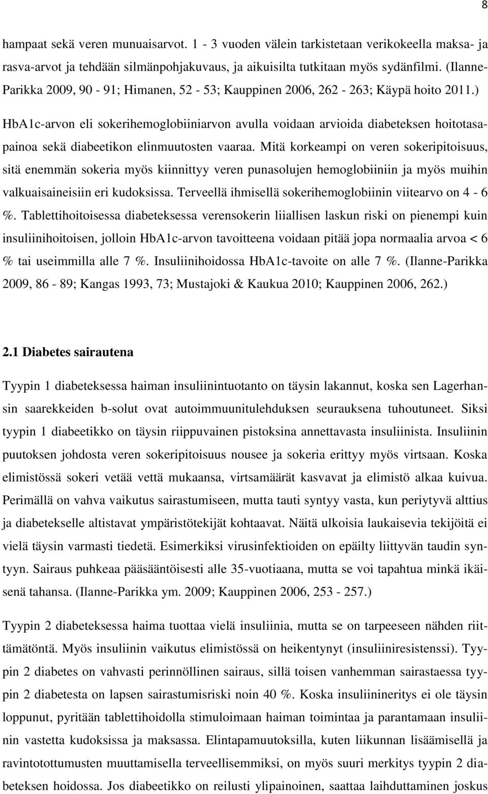 ) HbA1c-arvon eli sokerihemoglobiiniarvon avulla voidaan arvioida diabeteksen hoitotasapainoa sekä diabeetikon elinmuutosten vaaraa.