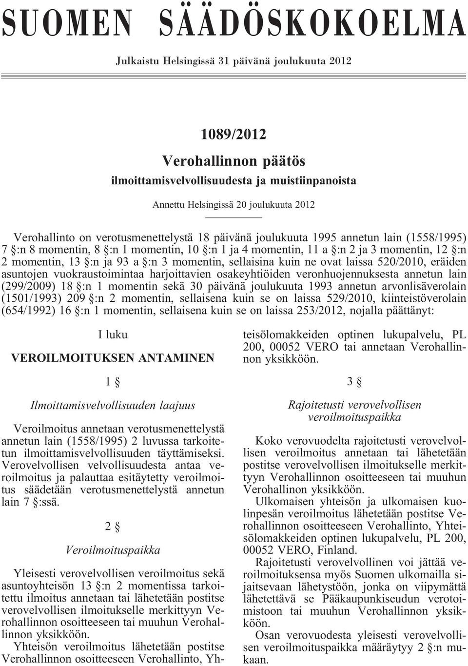 a :n 3 momentin, sellaisina kuin ne ovat laissa 520/2010, eräiden asuntojen vuokraustoimintaa harjoittavien osakeyhtiöiden veronhuojennuksesta annetun lain (299/2009) 18 :n 1 momentin sekä 30 päivänä