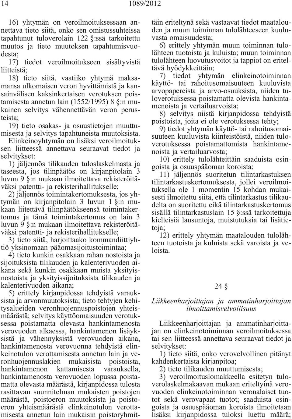 8 :n mukainen selvitys vähennettävän veron perusteista; 19) tieto osakas- ja osuustietojen muuttumisesta ja selvitys tapahtuneista muutoksista.