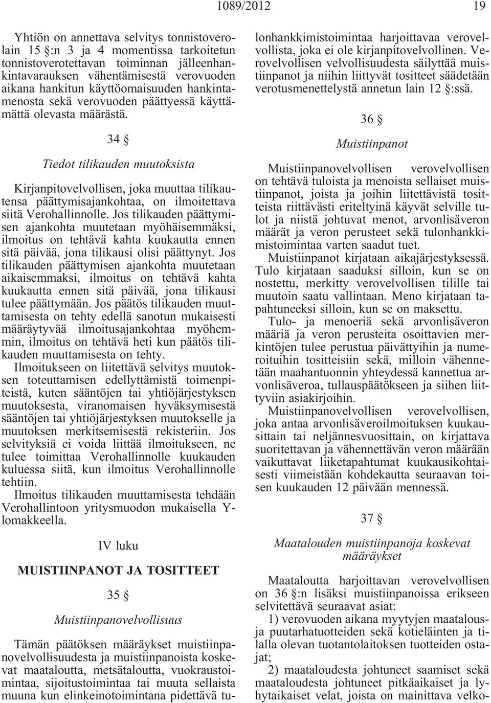 34 Tiedot tilikauden muutoksista Kirjanpitovelvollisen, joka muuttaa tilikautensa päättymisajankohtaa, on ilmoitettava siitä Verohallinnolle.