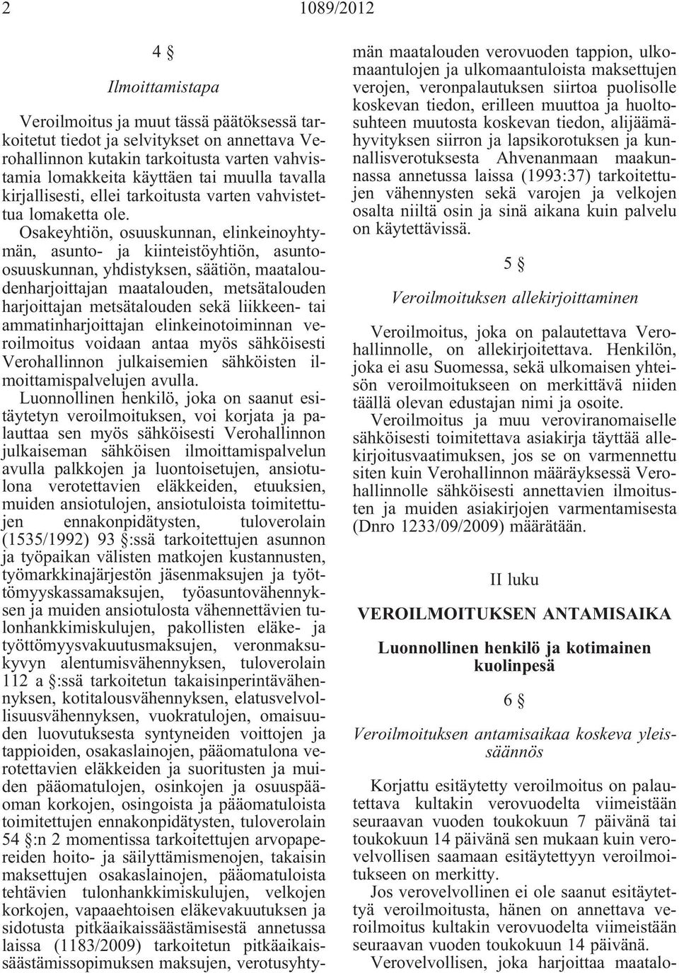 Osakeyhtiön, osuuskunnan, elinkeinoyhtymän, asunto- ja kiinteistöyhtiön, asuntoosuuskunnan, yhdistyksen, säätiön, maataloudenharjoittajan maatalouden, metsätalouden harjoittajan metsätalouden sekä