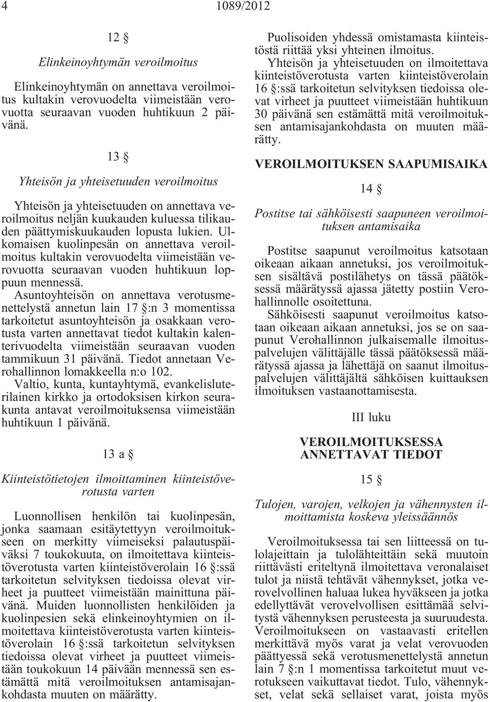 Ulkomaisen kuolinpesän on annettava veroilmoitus kultakin verovuodelta viimeistään verovuotta seuraavan vuoden huhtikuun loppuun mennessä.